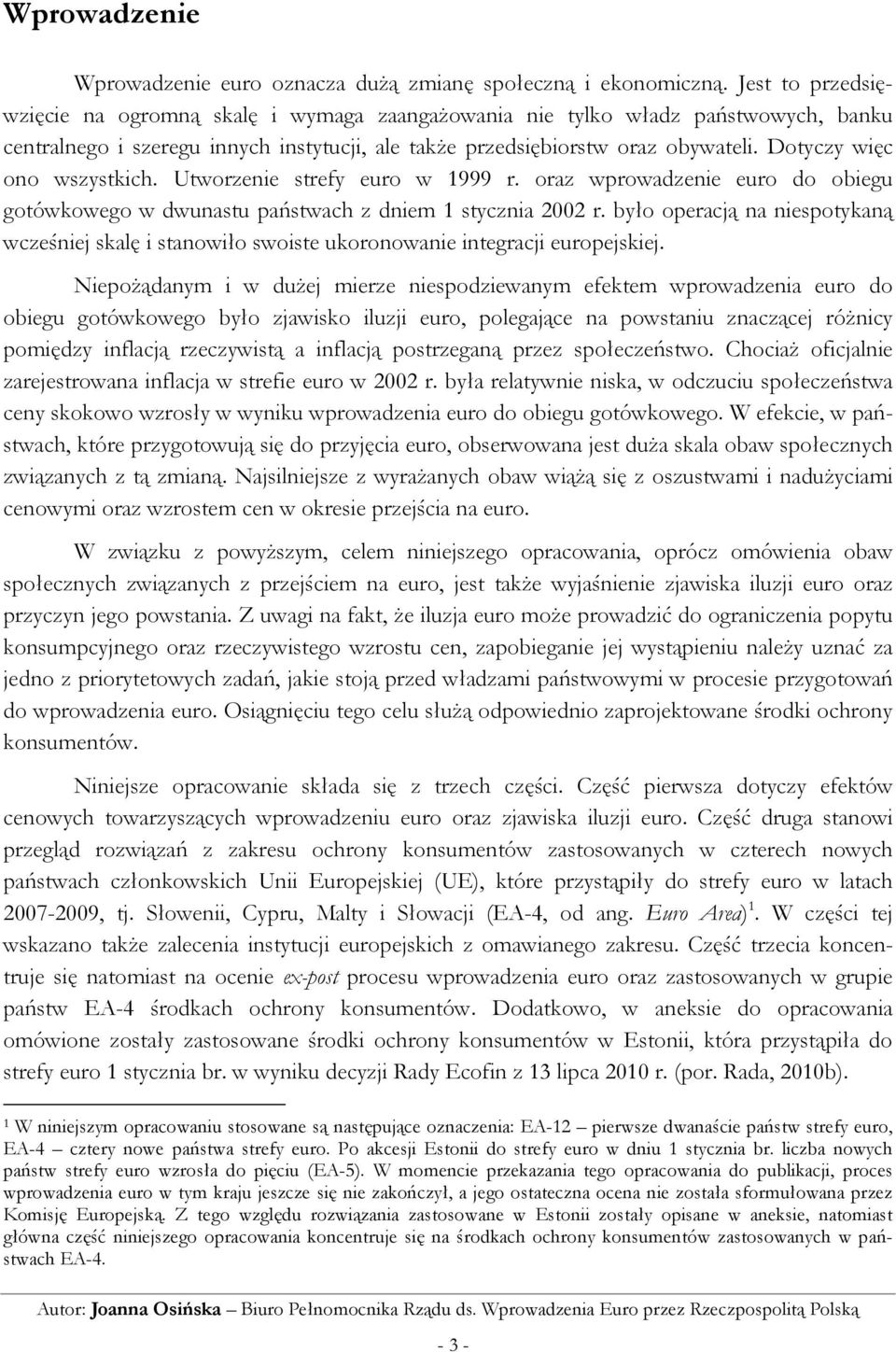 Dotyczy więc ono wszystkich. Utworzenie strefy euro w 1999 r. oraz wprowadzenie euro do obiegu gotówkowego w dwunastu państwach z dniem 1 stycznia 2002 r.