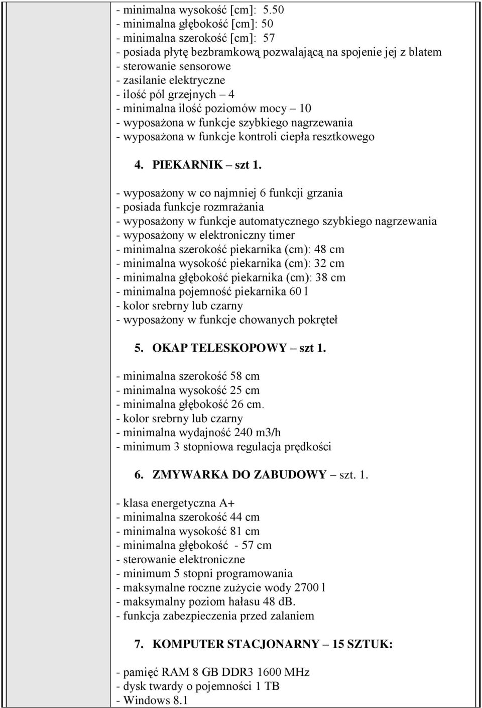 4 - minimalna ilość poziomów mocy 10 - wyposażona w funkcje szybkiego nagrzewania - wyposażona w funkcje kontroli ciepła resztkowego 4. PIEKARNIK szt 1.