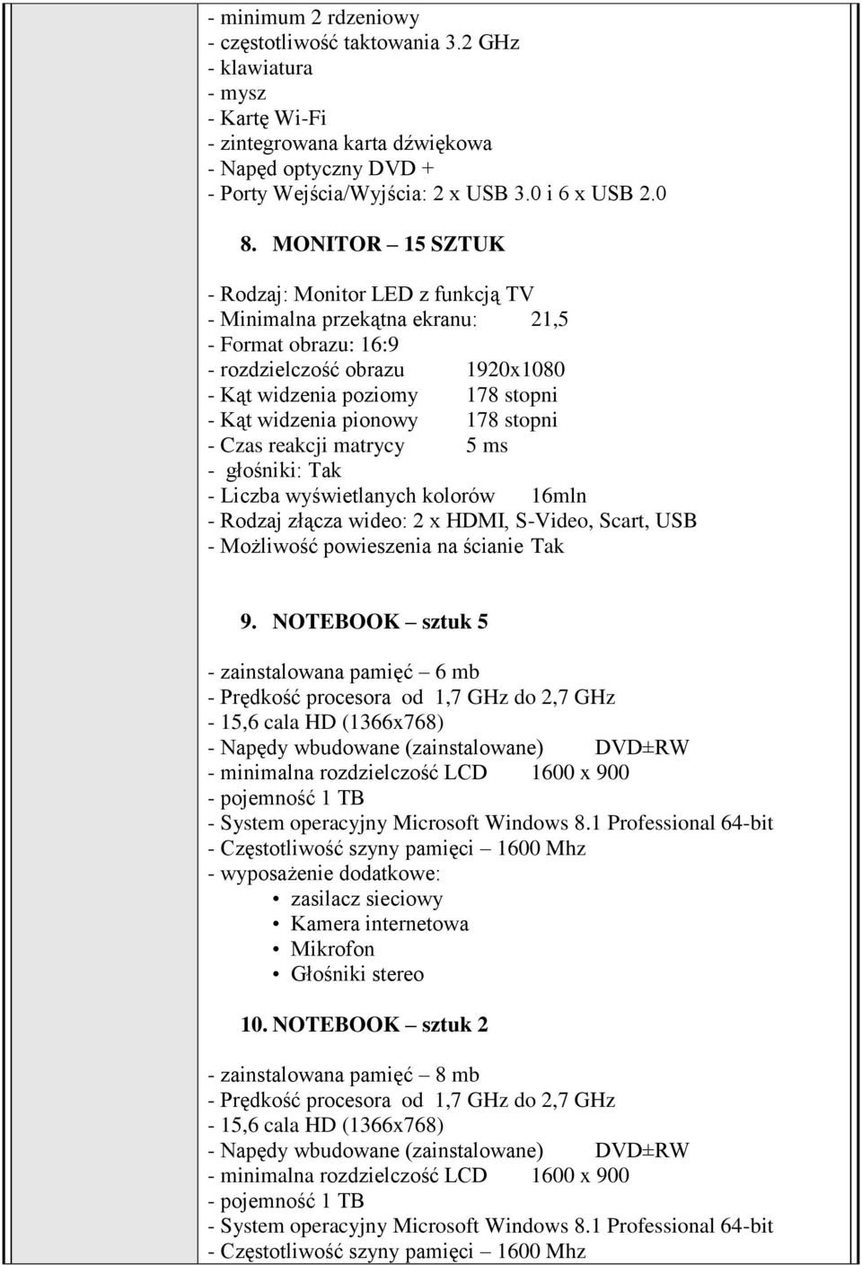 178 stopni - Czas reakcji matrycy 5 ms - głośniki: Tak - Liczba wyświetlanych kolorów 16mln - Rodzaj złącza wideo: 2 x HDMI, S-Video, Scart, USB - Możliwość powieszenia na ścianie Tak 9.