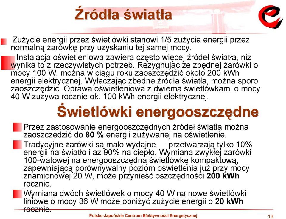 Rezygnując ze zbędnej żarówki o mocy 100 W, można w ciągu roku zaoszczędzić około 200 kwh energii elektrycznej. Wyłączając zbędne źródła światła, można sporo zaoszczędzić.