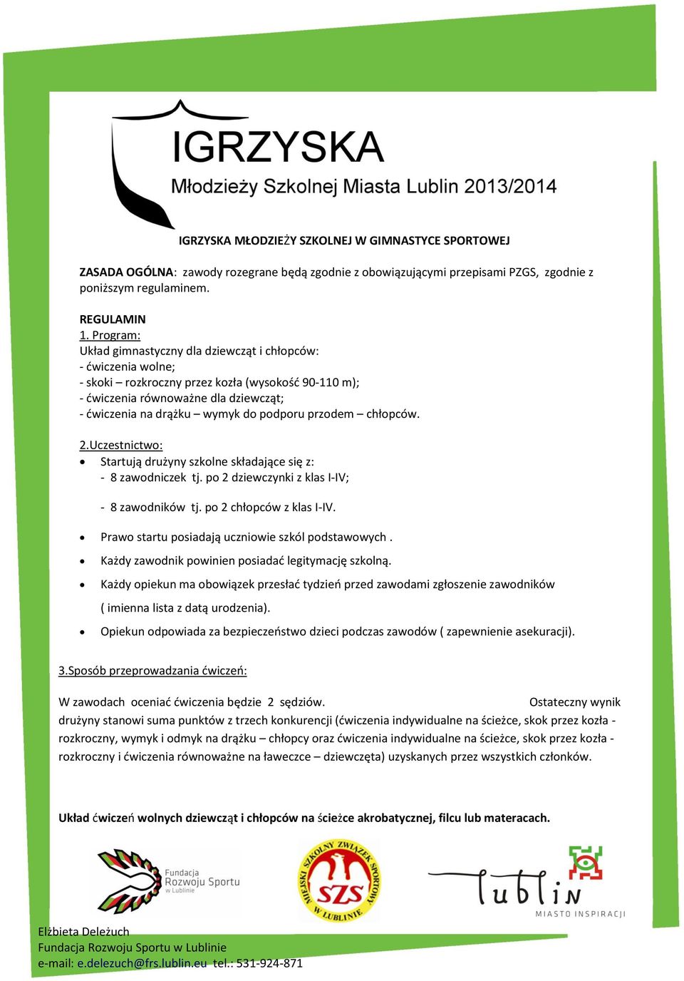 podporu przodem chłopców. 2.Uczestnictwo: Startują drużyny szkolne składające się z: - 8 zawodniczek tj. po 2 dziewczynki z klas I-IV; - 8 zawodników tj. po 2 chłopców z klas I-IV.