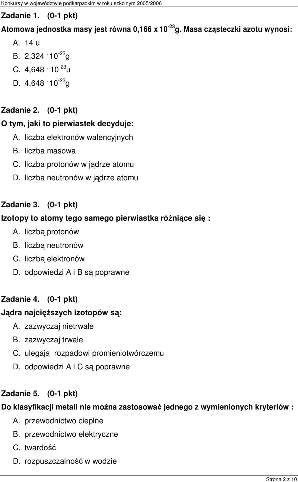 (0-1 pkt) Izotopy to atomy tego samego pierwiastka różniące się : A. liczbą protonów B. liczbą neutronów C. liczbą elektronów D. odpowiedzi A i B są poprawne Zadanie 4.