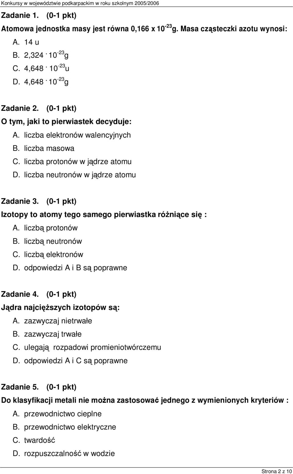 (0-1 pkt) Izotopy to atomy tego samego pierwiastka różniące się : A. liczbą protonów B. liczbą neutronów C. liczbą elektronów D. odpowiedzi A i B są poprawne Zadanie 4.