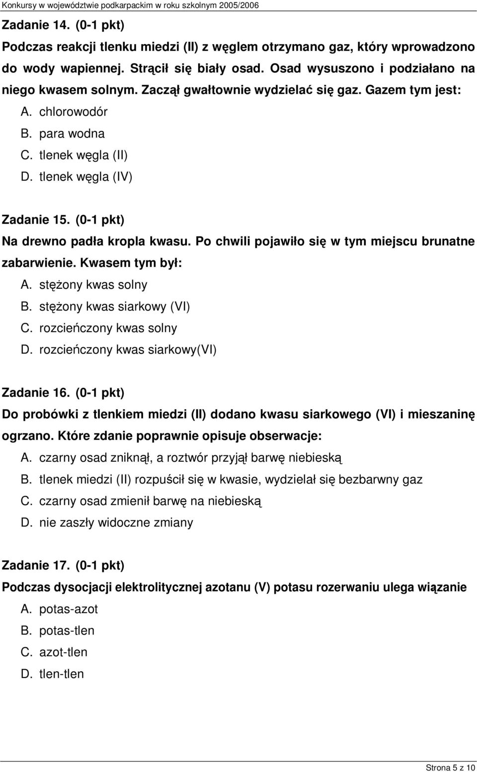 Po chwili pojawiło się w tym miejscu brunatne zabarwienie. Kwasem tym był: A. stężony kwas solny B. stężony kwas siarkowy (VI) C. rozcieńczony kwas solny D. rozcieńczony kwas siarkowy(vi) Zadanie 16.