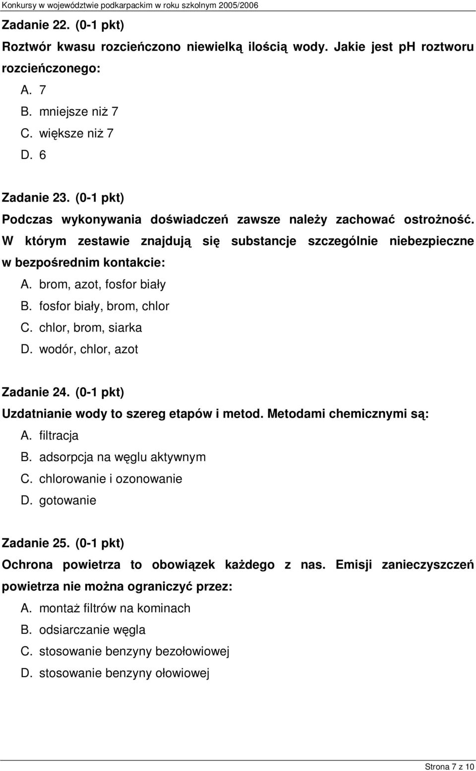 brom, azot, fosfor biały B. fosfor biały, brom, chlor C. chlor, brom, siarka D. wodór, chlor, azot Zadanie 24. (0-1 pkt) Uzdatnianie wody to szereg etapów i metod. Metodami chemicznymi są: A.