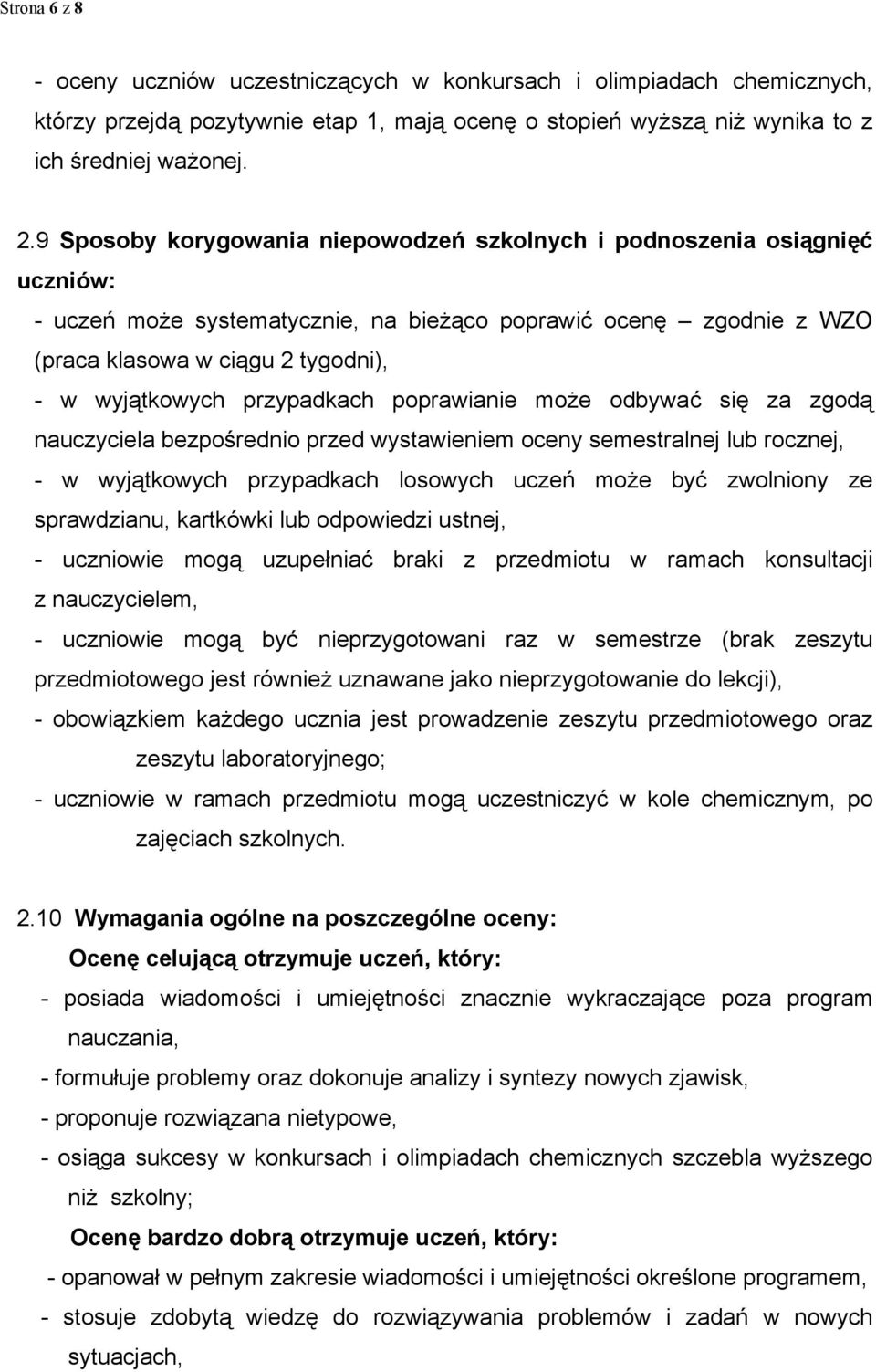 przypadkach poprawianie moŝe odbywać się za zgodą nauczyciela bezpośrednio przed wystawieniem oceny semestralnej lub rocznej, - w wyjątkowych przypadkach losowych uczeń moŝe być zwolniony ze