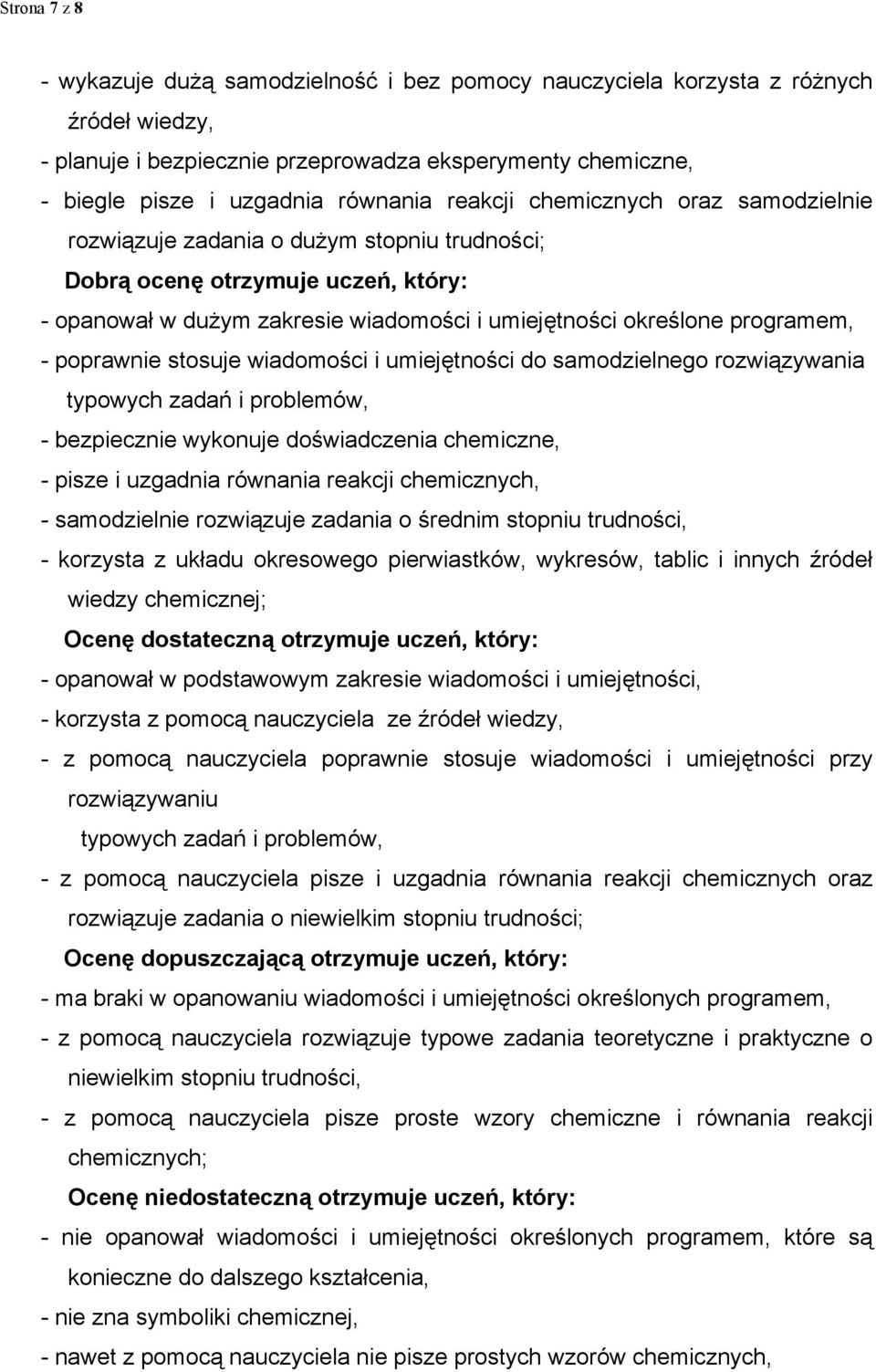 poprawnie stosuje wiadomości i umiejętności do samodzielnego rozwiązywania typowych zadań i problemów, - bezpiecznie wykonuje doświadczenia chemiczne, - pisze i uzgadnia równania reakcji chemicznych,