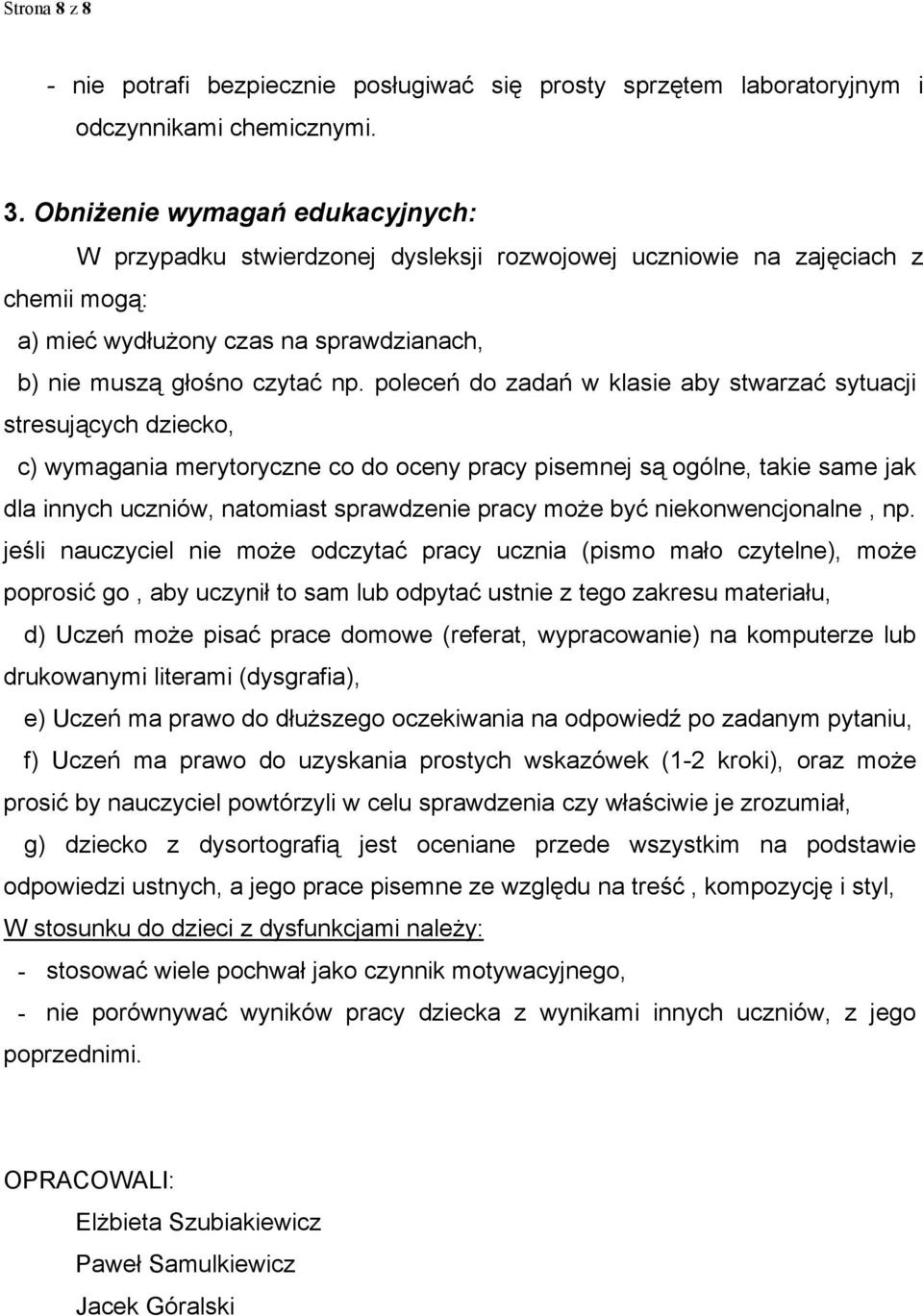 poleceń do zadań w klasie aby stwarzać sytuacji stresujących dziecko, c) wymagania merytoryczne co do oceny pracy pisemnej są ogólne, takie same jak dla innych uczniów, natomiast sprawdzenie pracy