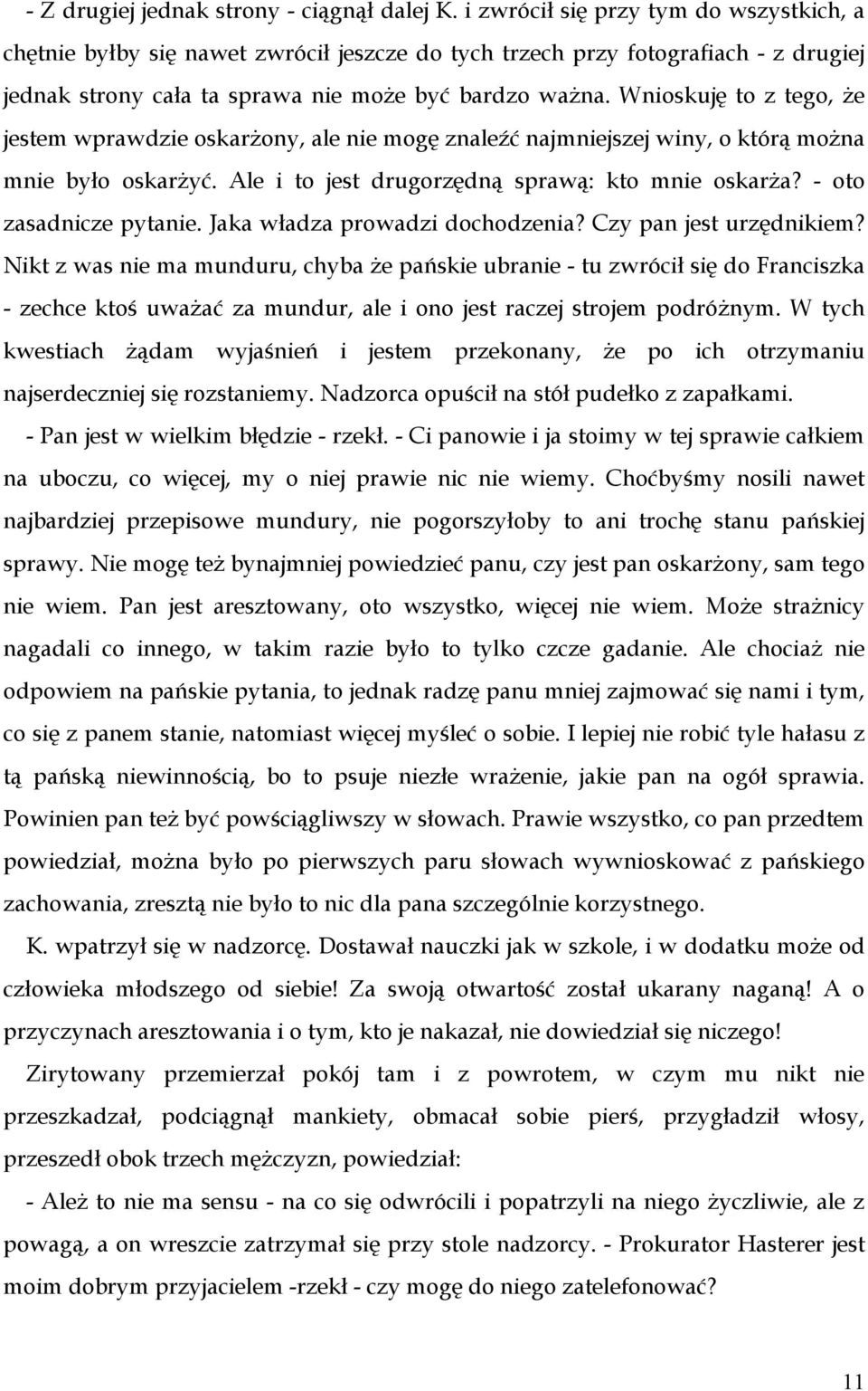 Wnioskuję to z tego, że jestem wprawdzie oskarżony, ale nie mogę znaleźć najmniejszej winy, o którą można mnie było oskarżyć. Ale i to jest drugorzędną sprawą: kto mnie oskarża?