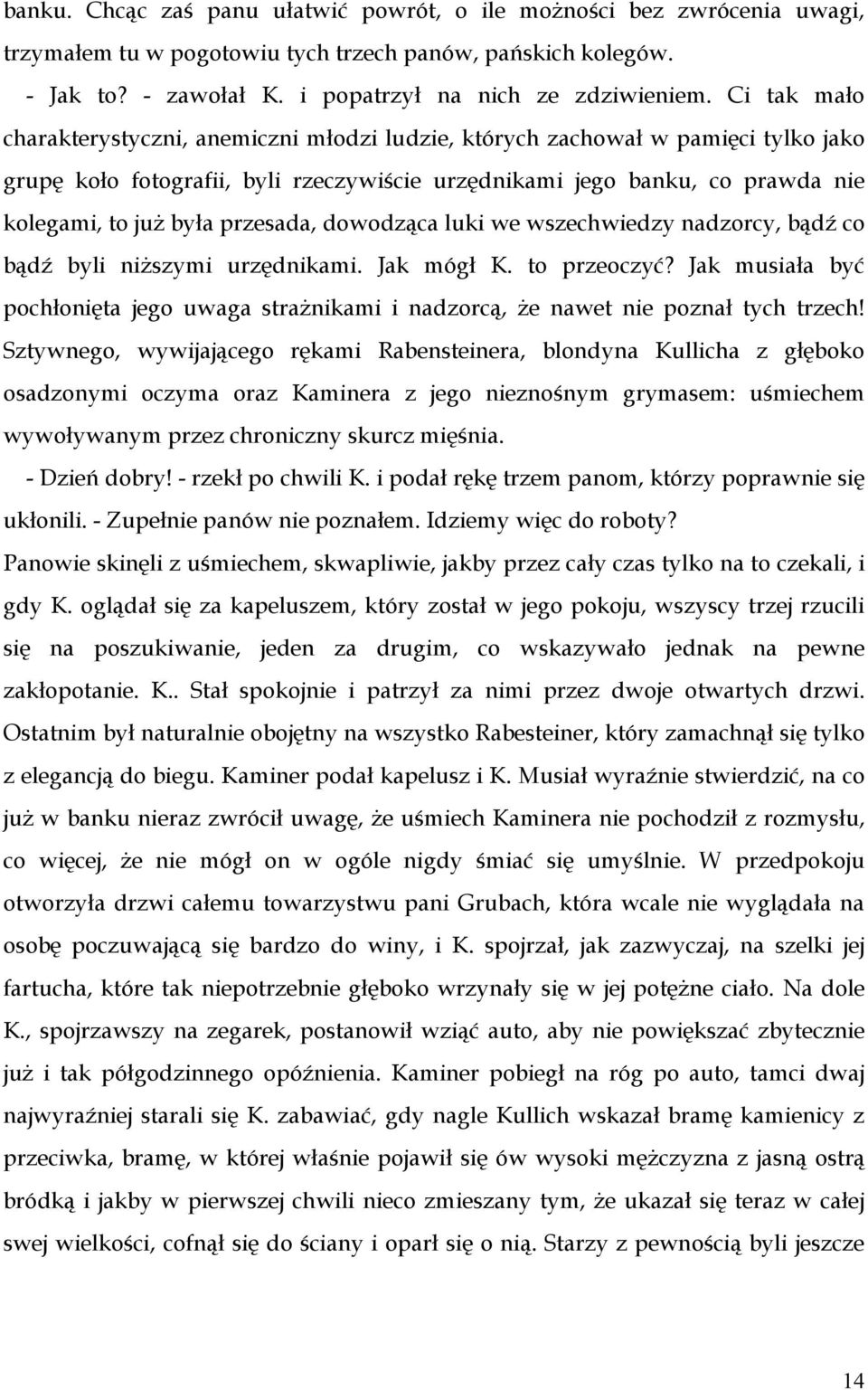 przesada, dowodząca luki we wszechwiedzy nadzorcy, bądź co bądź byli niższymi urzędnikami. Jak mógł K. to przeoczyć?