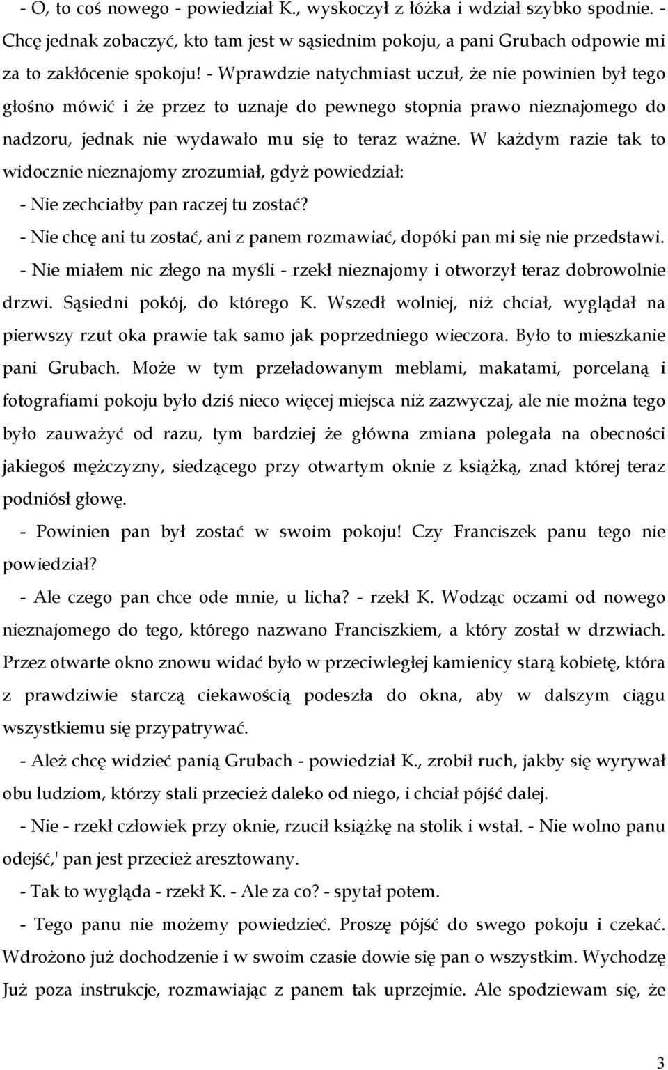 W każdym razie tak to widocznie nieznajomy zrozumiał, gdyż powiedział: - Nie zechciałby pan raczej tu zostać? - Nie chcę ani tu zostać, ani z panem rozmawiać, dopóki pan mi się nie przedstawi.