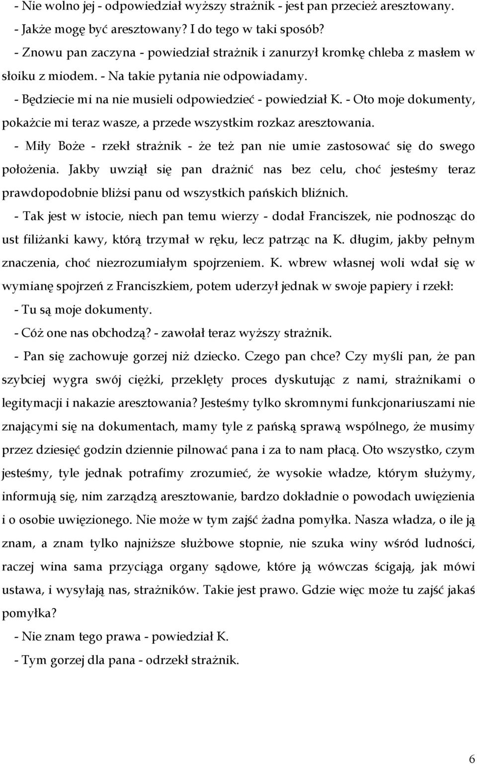 - Oto moje dokumenty, pokażcie mi teraz wasze, a przede wszystkim rozkaz aresztowania. - Miły Boże - rzekł strażnik - że też pan nie umie zastosować się do swego położenia.