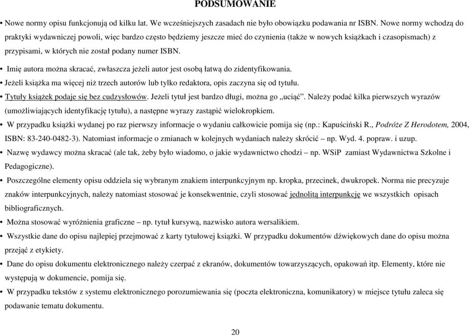 Imię autora można skracać, zwłaszcza jeżeli autor jest osobą łatwą do zidentyfikowania. Jeżeli książka ma więcej niż trzech autorów lub tylko redaktora, opis zaczyna się od tytułu.