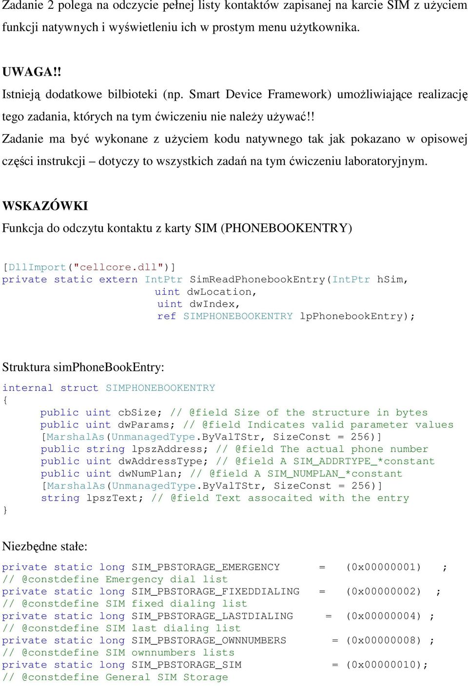 ! Zadanie ma być wykonane z użyciem kodu natywnego tak jak pokazano w opisowej części instrukcji dotyczy to wszystkich zadań na tym ćwiczeniu laboratoryjnym.