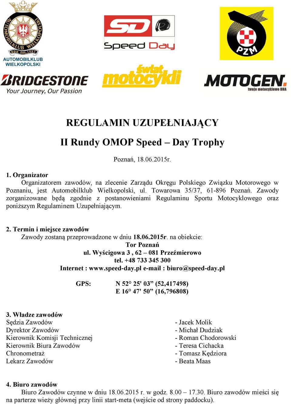 Zawody zorganizowane będą zgodnie z postanowieniami Regulaminu Sportu Motocyklowego oraz poniższym Regulaminem Uzupełniającym. 2. Termin i miejsce zawodów Zawody zostaną przeprowadzone w dniu 18.06.