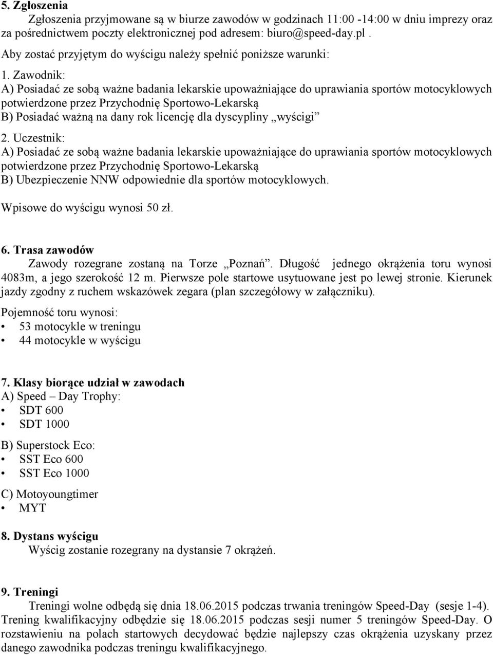 Zawodnik: A) Posiadać ze sobą ważne badania lekarskie upoważniające do uprawiania sportów motocyklowych potwierdzone przez Przychodnię Sportowo-Lekarską B) Posiadać ważną na dany rok licencję dla