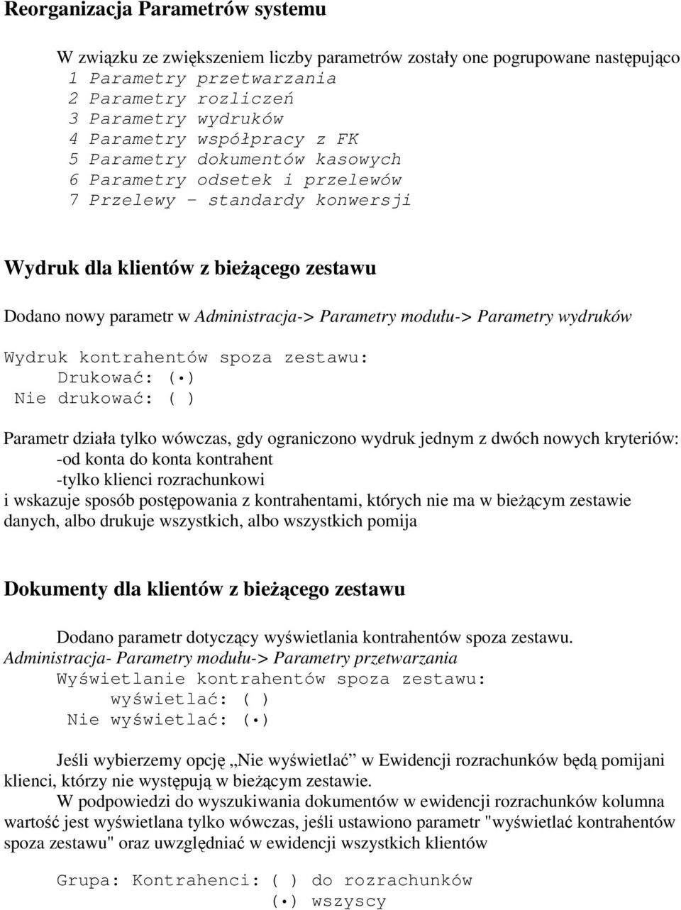 Parametry wydruków Wydruk kontrahentów spoza zestawu: Drukowa: ( ) Nie drukowa: ( ) Parametr działa tylko wówczas, gdy ograniczono wydruk jednym z dwóch nowych kryteriów: -od konta do konta