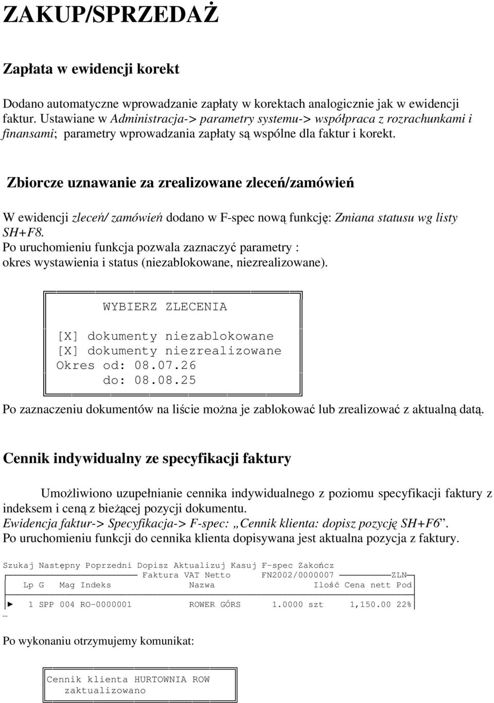 Zbiorcze uznawanie za zrealizowane zlece/zamówie W ewidencji zlece/ zamówie dodano w F-spec now funkcj: Zmiana statusu wg listy SH+F8.