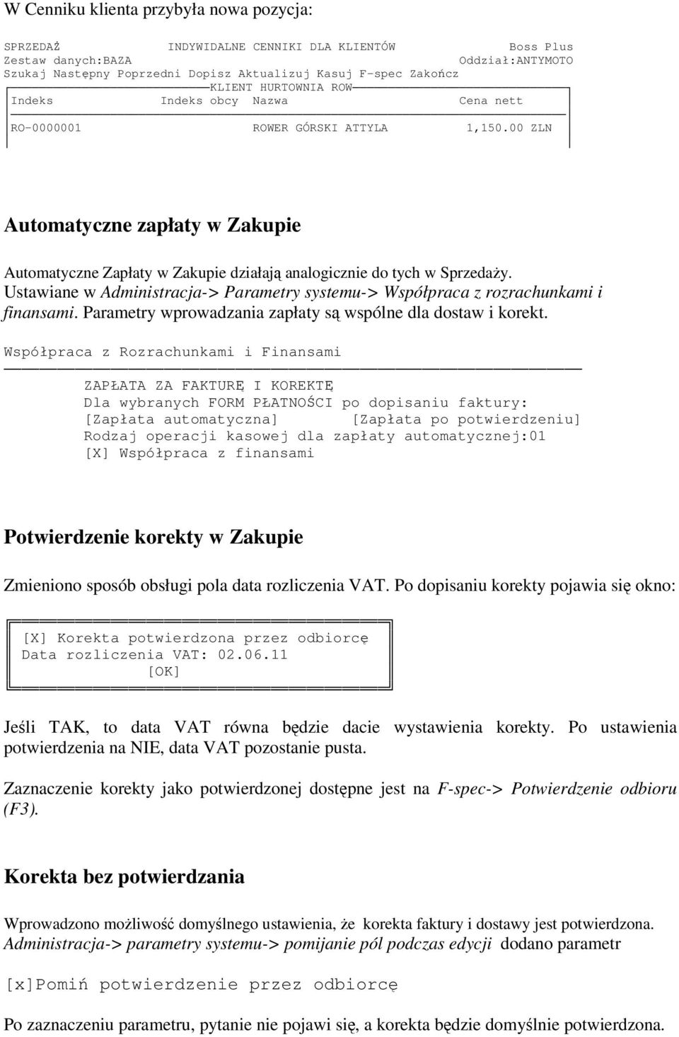 Ustawiane w Administracja-> Parametry systemu-> Współpraca z rozrachunkami i finansami. Parametry wprowadzania zapłaty s wspólne dla dostaw i korekt.