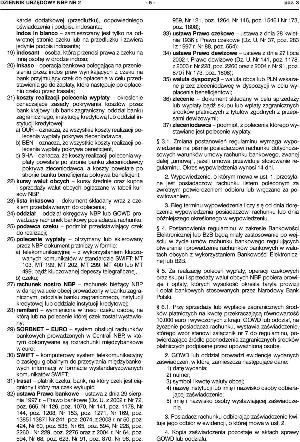 indosanta; 19) indosant osoba, która przenosi prawa z czeku na inną osobę w drodze indosu; 20) inkaso operacja bankowa polegająca na przeniesieniu przez indos praw wynikających z czeku na bank