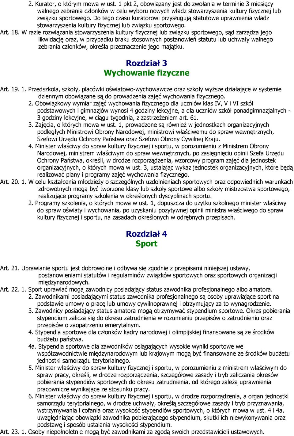 Do tego czasu kuratorowi przysługują statutowe uprawnienia władz stowarzyszenia kultury fizycznej lub związku sportowego. Art. 18.