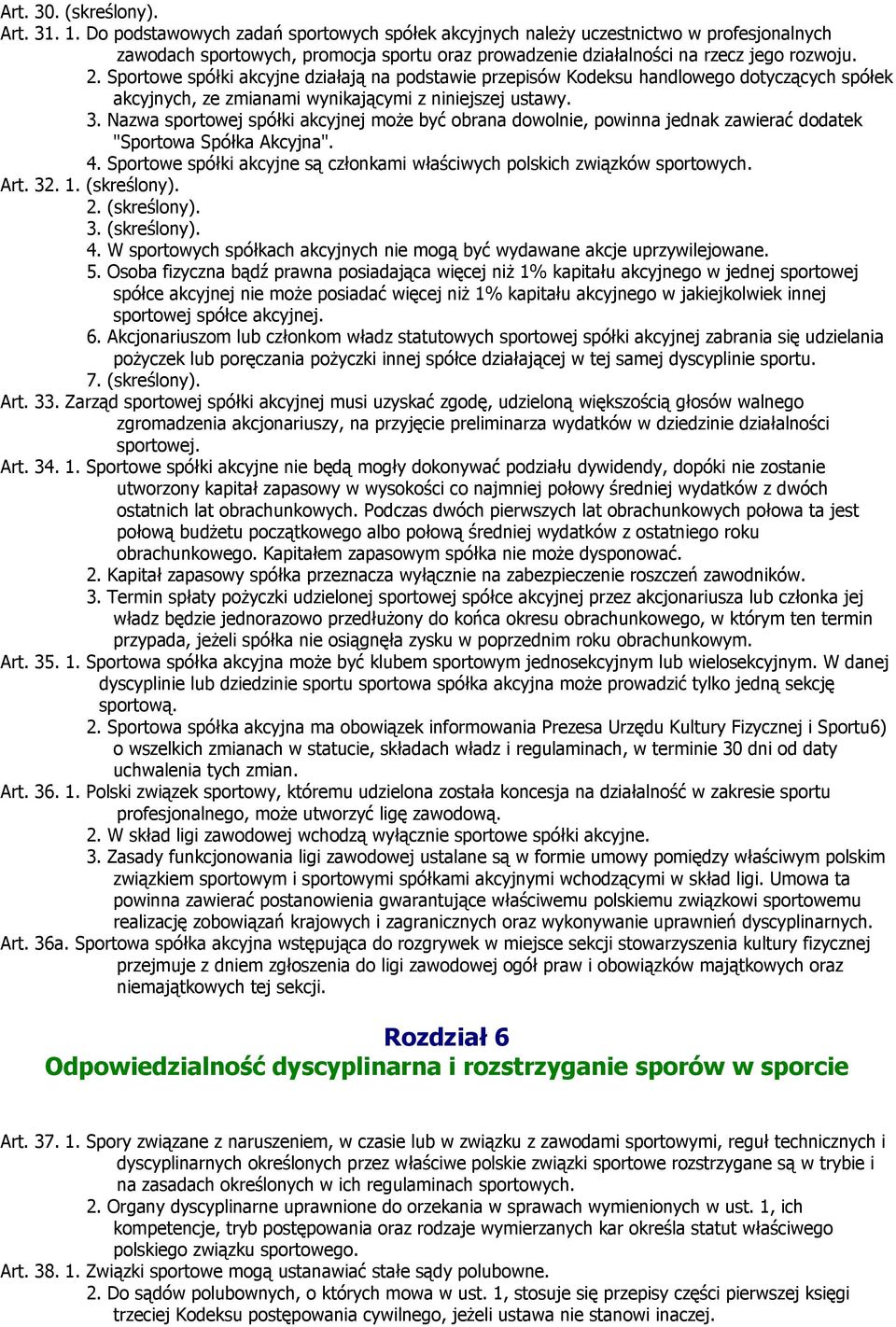 Sportowe spółki akcyjne działają na podstawie przepisów Kodeksu handlowego dotyczących spółek akcyjnych, ze zmianami wynikającymi z niniejszej ustawy. 3.