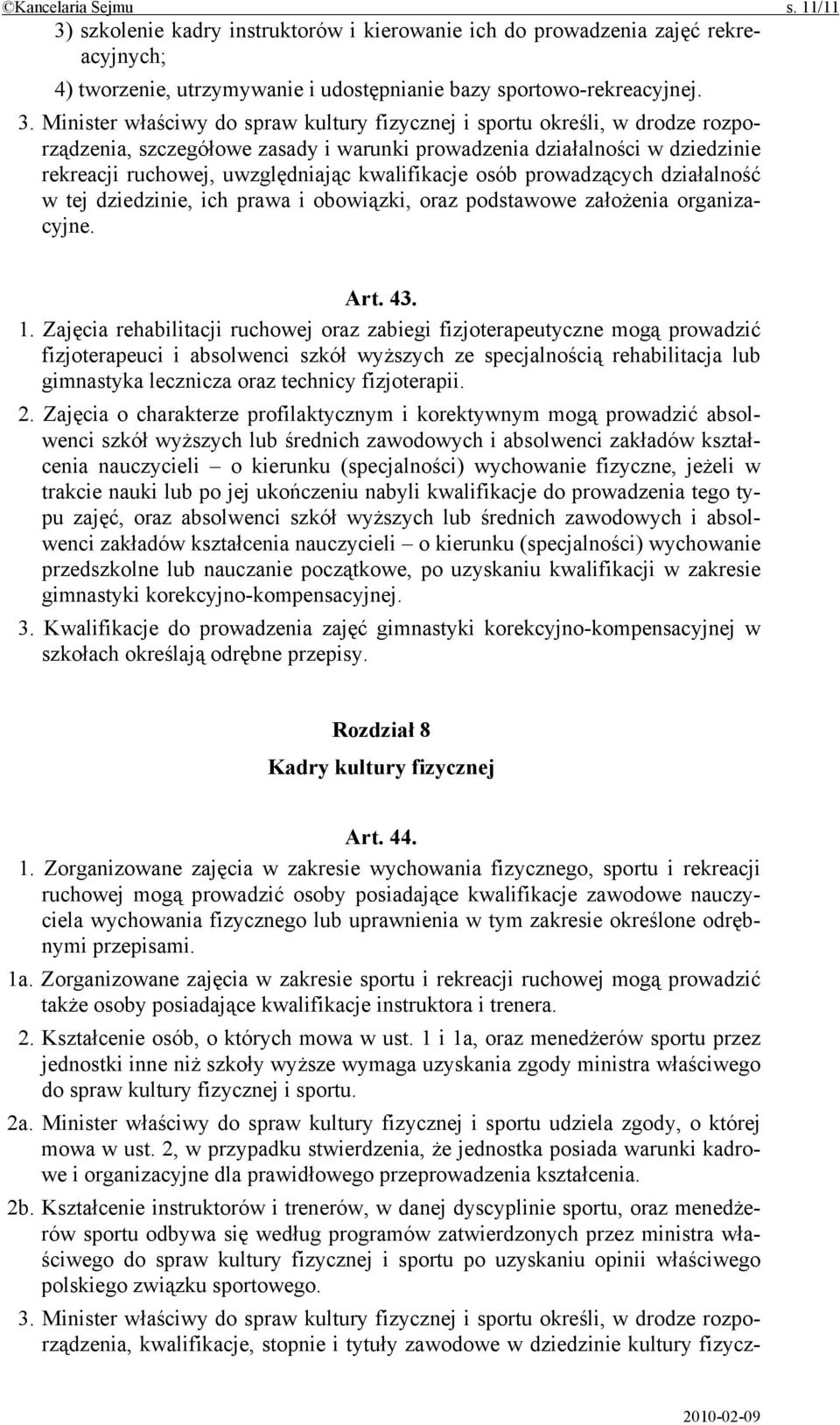 Minister właściwy do spraw kultury fizycznej i sportu określi, w drodze rozporządzenia, szczegółowe zasady i warunki prowadzenia działalności w dziedzinie rekreacji ruchowej, uwzględniając