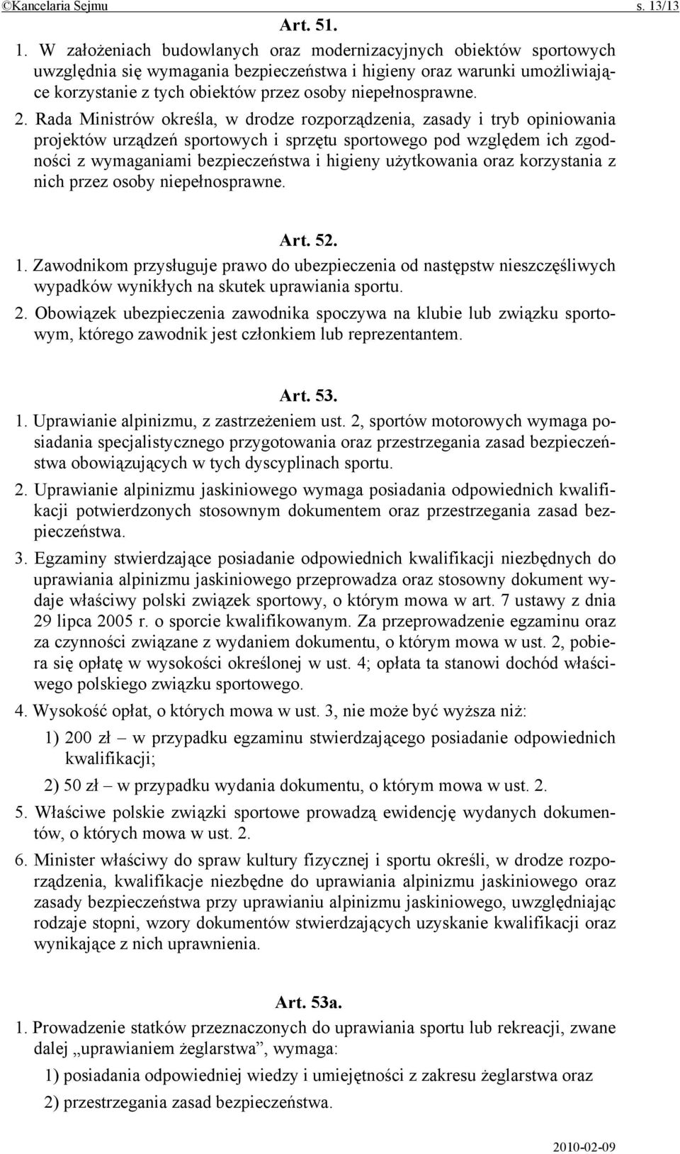 W założeniach budowlanych oraz modernizacyjnych obiektów sportowych uwzględnia się wymagania bezpieczeństwa i higieny oraz warunki umożliwiające korzystanie z tych obiektów przez osoby