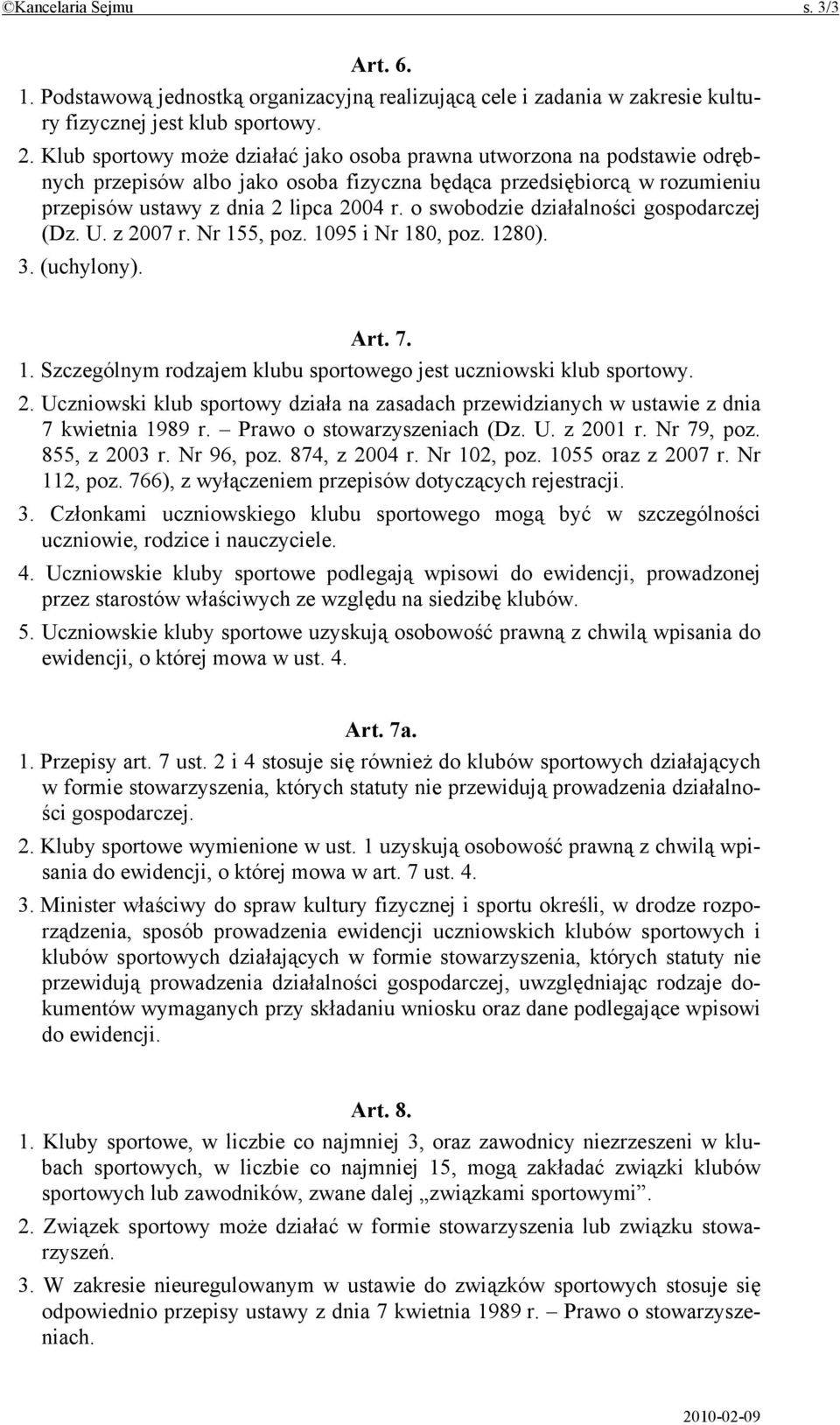 o swobodzie działalności gospodarczej (Dz. U. z 2007 r. Nr 155, poz. 1095 i Nr 180, poz. 1280). 3. (uchylony). Art. 7. 1. Szczególnym rodzajem klubu sportowego jest uczniowski klub sportowy. 2. Uczniowski klub sportowy działa na zasadach przewidzianych w ustawie z dnia 7 kwietnia 1989 r.