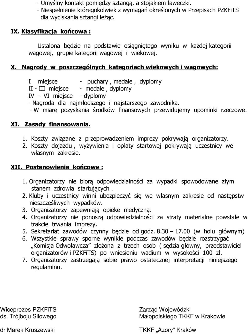 Nagrody w poszczególnych kategoriach wiekowych i wagowych: I miejsce - puchary, medale, dyplomy II - III miejsce - medale, dyplomy IV - VI miejsce - dyplomy - Nagroda dla najmłodszego i najstarszego