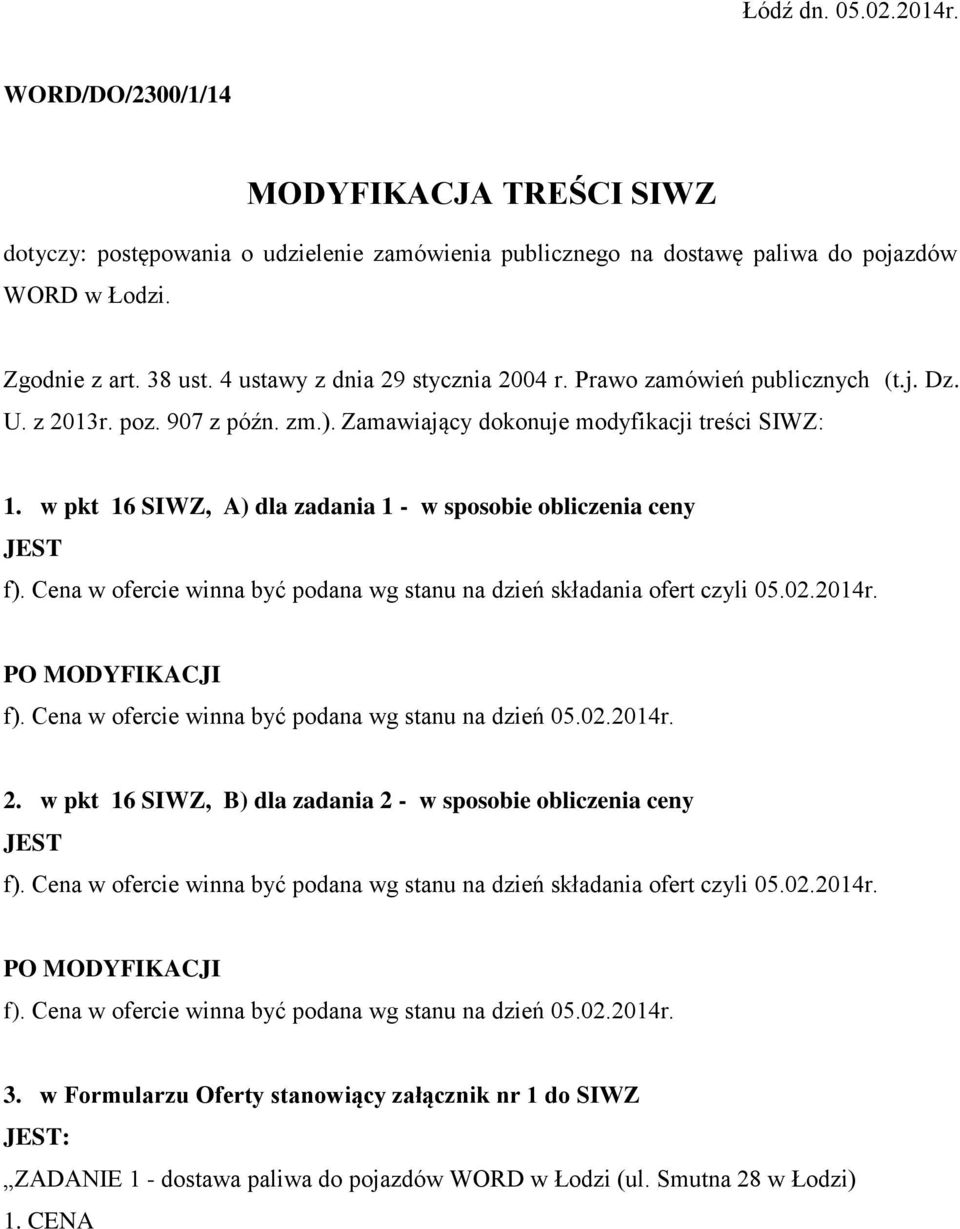 w pkt 16 SIWZ, A) dla zadania 1 - w sposobie obliczenia ceny JEST f). Cena w ofercie winna być podana wg stanu na dzień składania ofert czyli 05.02.2014r. PO MODYFIKACJI f).