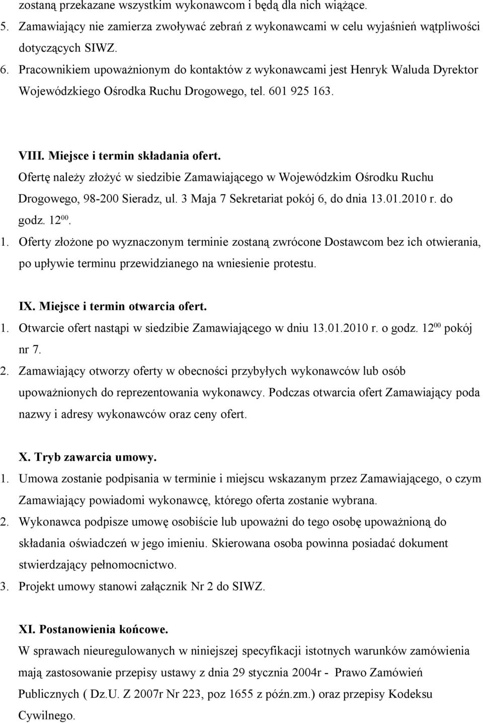 Ofertę należy złożyć w siedzibie Zamawiającego w Wojewódzkim Ośrodku Ruchu Drogowego, 98-200 Sieradz, ul. 3 Maja 7 Sekretariat pokój 6, do dnia 13