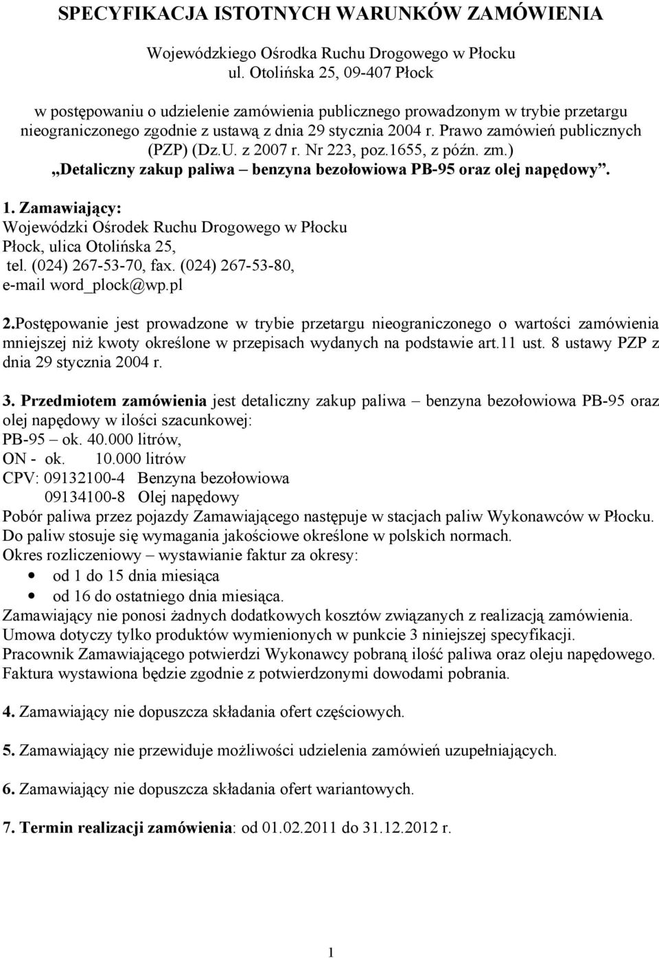 Prawo zamówień publicznych (PZP) (Dz.U. z 2007 r. Nr 223, poz.1655, z późn. zm.) Detaliczny zakup paliwa benzyna bezołowiowa PB-95 oraz olej napędowy. 1.