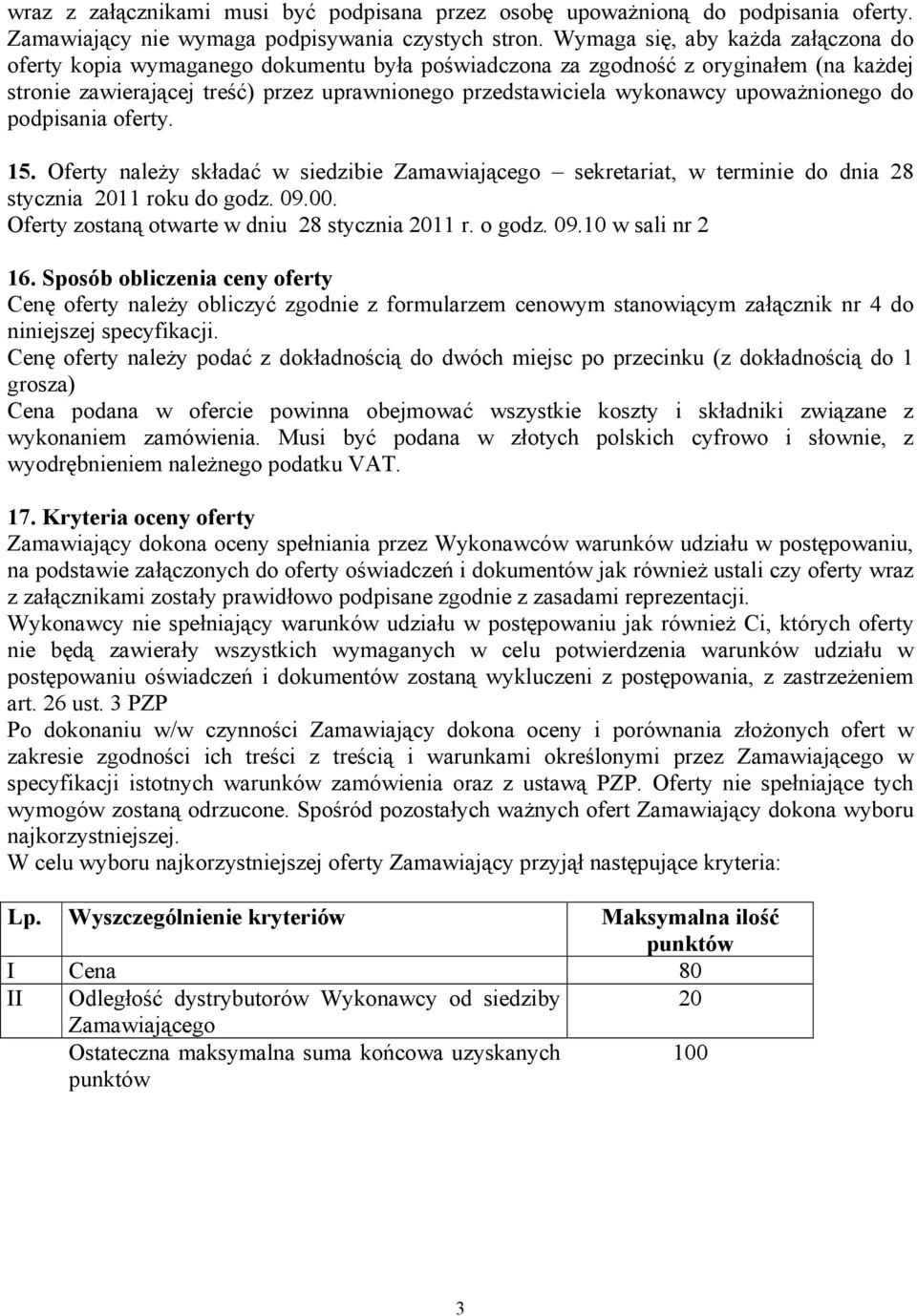 upowaŝnionego do podpisania oferty. 15. Oferty naleŝy składać w siedzibie Zamawiającego sekretariat, w terminie do dnia 28 stycznia 2011 roku do godz. 09.00.