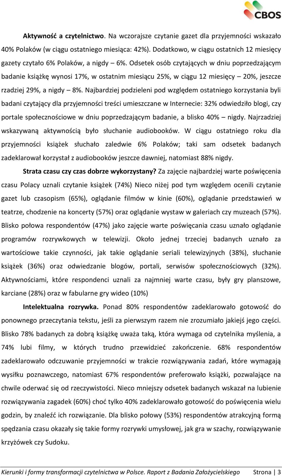 Odsetek osób czytających w dniu poprzedzającym badanie książkę wynosi 17%, w ostatnim miesiącu 25%, w ciągu 12 miesięcy 20%, jeszcze rzadziej 29%, a nigdy 8%.