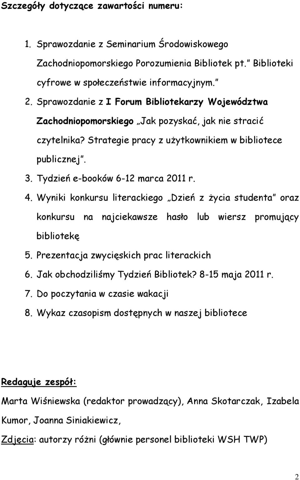 Tydzień e-booków 6-12 marca 2011 r. 4. Wyniki konkursu literackiego Dzień z życia studenta oraz konkursu na najciekawsze hasło lub wiersz promujący bibliotekę 5.