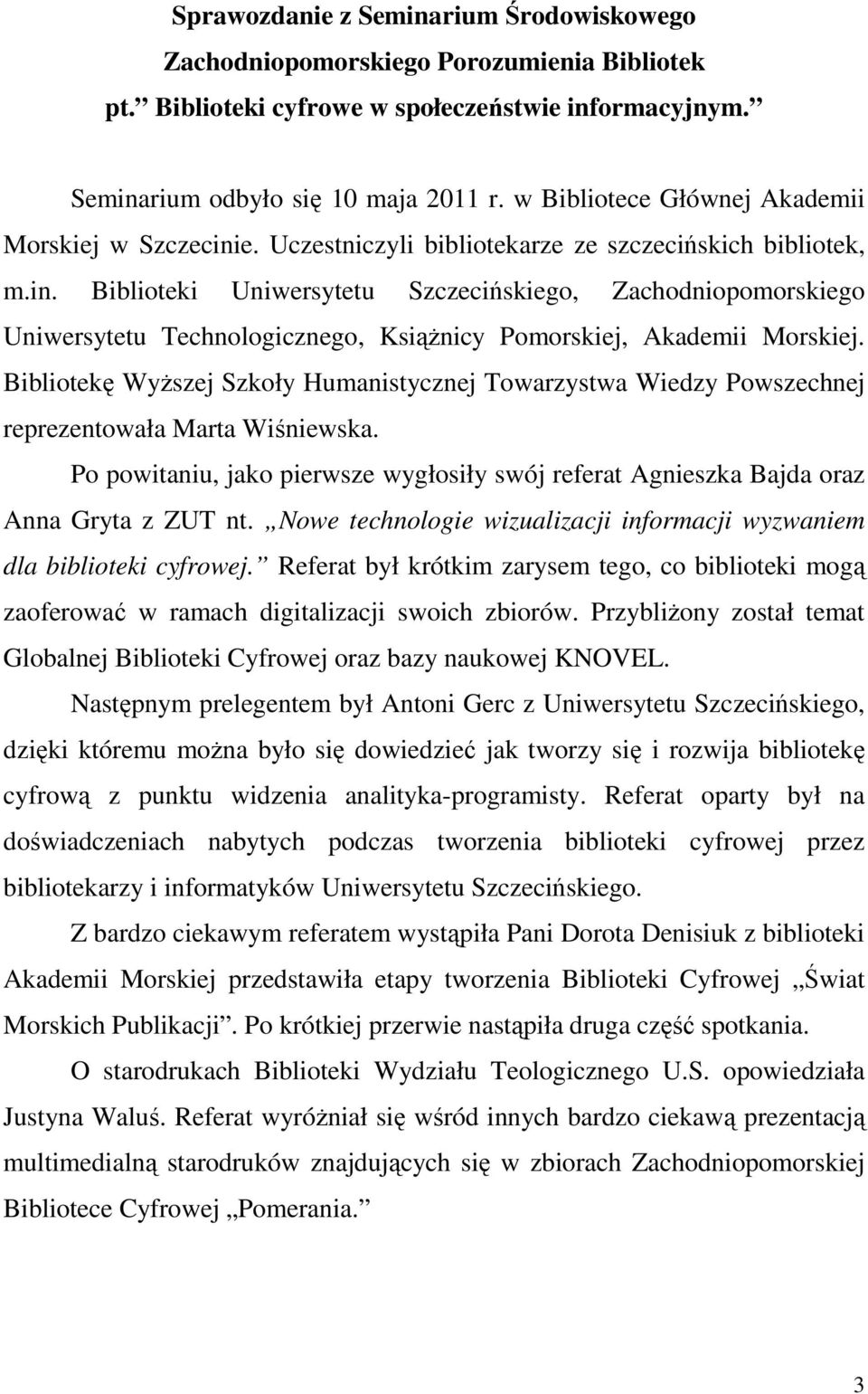 Bibliotekę Wyższej Szkoły Humanistycznej Towarzystwa Wiedzy Powszechnej reprezentowała Marta Wiśniewska. Po powitaniu, jako pierwsze wygłosiły swój referat Agnieszka Bajda oraz Anna Gryta z ZUT nt.