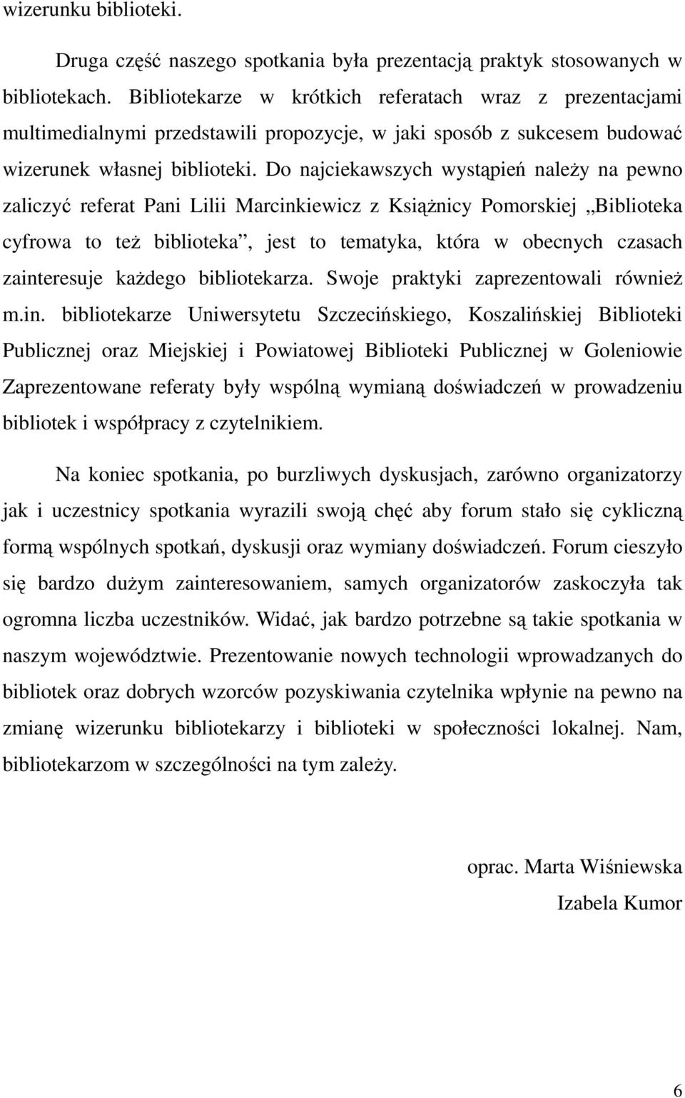 Do najciekawszych wystąpień należy na pewno zaliczyć referat Pani Lilii Marcinkiewicz z Książnicy Pomorskiej Biblioteka cyfrowa to też biblioteka, jest to tematyka, która w obecnych czasach