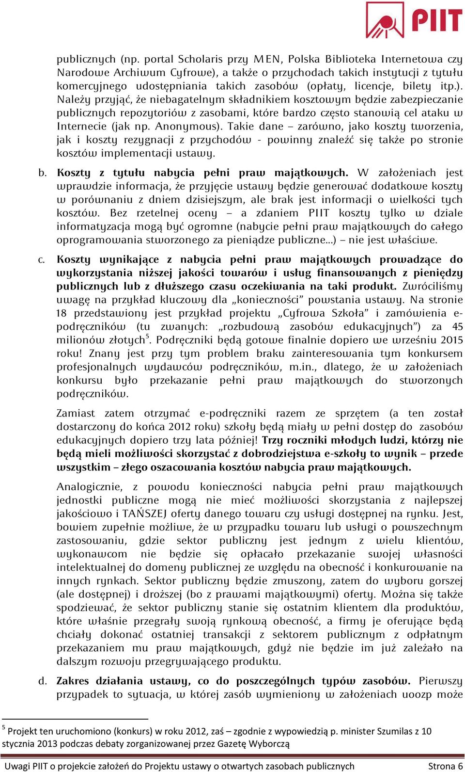 bilety itp.). Należy przyjąć, że niebagatelnym składnikiem kosztowym będzie zabezpieczanie publicznych repozytoriów z zasobami, które bardzo często stanowią cel ataku w Internecie (jak np. Anonymous).