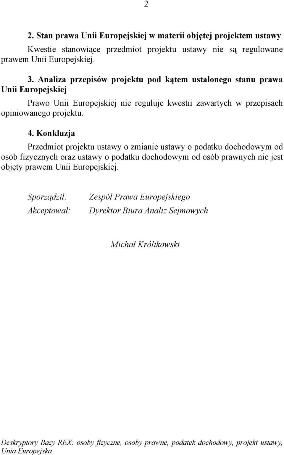 Konkluzja Przedmiot projektu ustawy o zmianie ustawy o podatku dochodowym od osób fizycznych oraz ustawy o podatku dochodowym od osób prawnych nie jest objęty prawem Unii