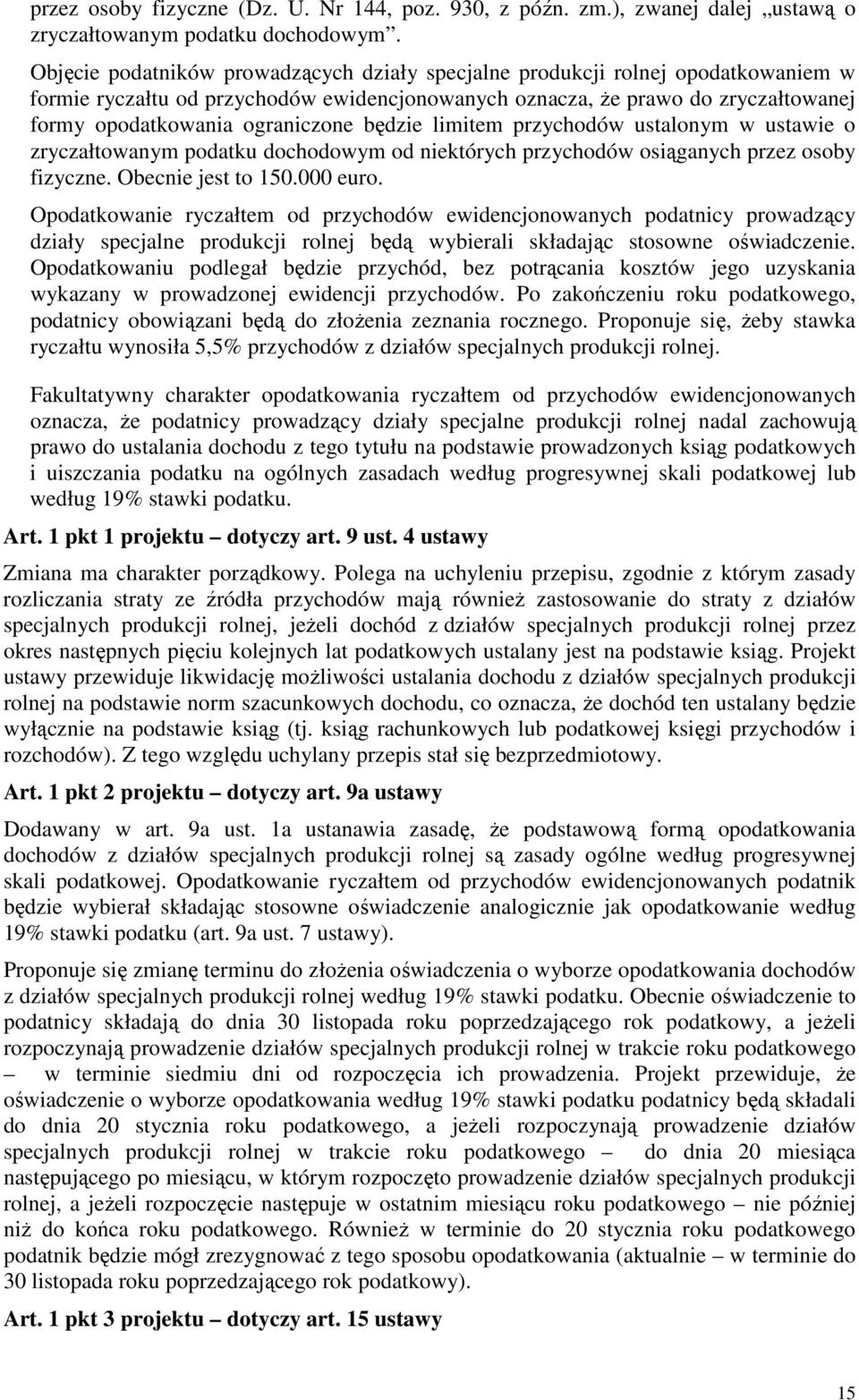 będzie limitem przychodów ustalonym w ustawie o zryczałtowanym podatku dochodowym od niektórych przychodów osiąganych przez osoby fizyczne. Obecnie jest to 150.000 euro.