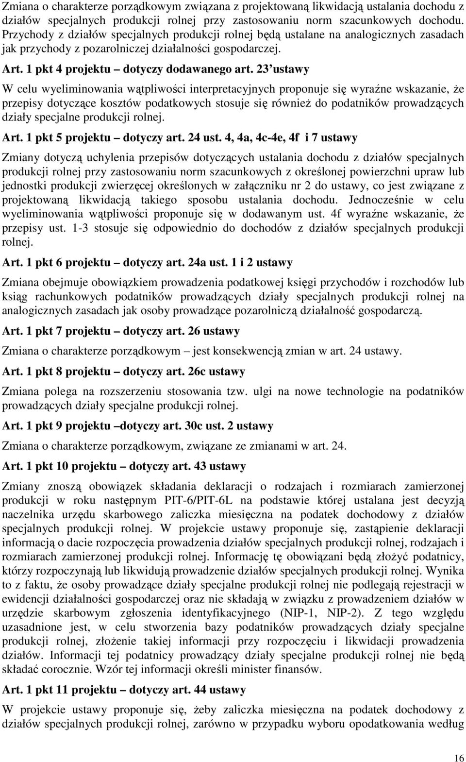 23 ustawy W celu wyeliminowania wątpliwości interpretacyjnych proponuje się wyraźne wskazanie, Ŝe przepisy dotyczące kosztów podatkowych stosuje się równieŝ do podatników prowadzących działy