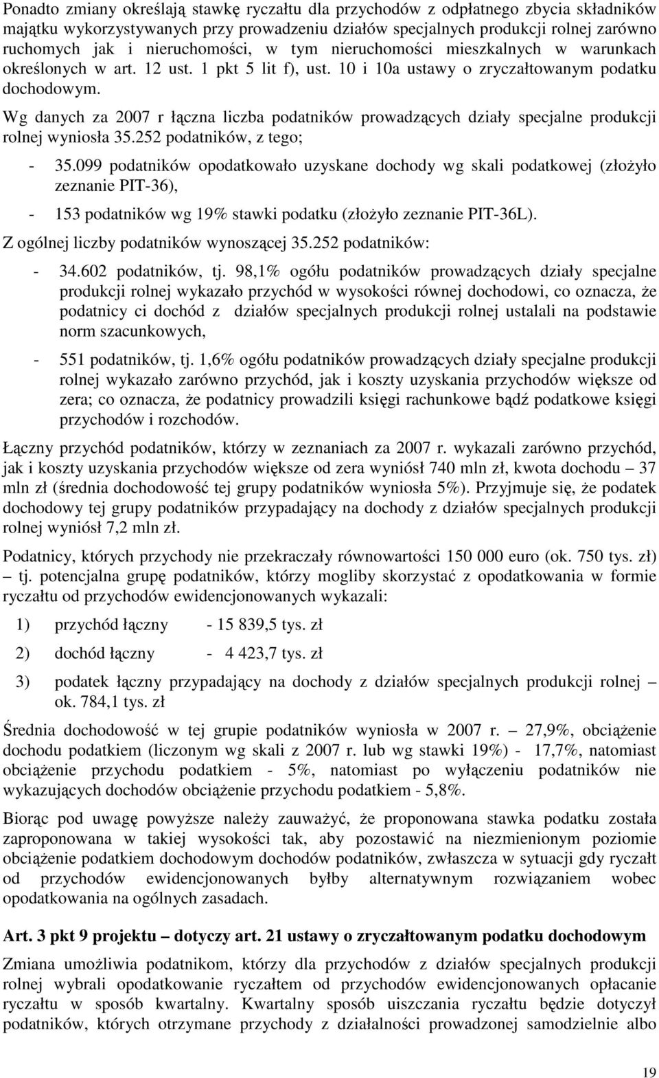 Wg danych za 2007 r łączna liczba podatników prowadzących działy specjalne produkcji rolnej wyniosła 35.252 podatników, z tego; - 35.