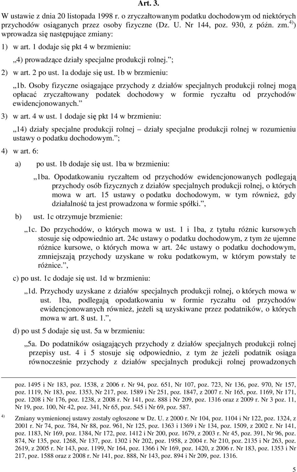 Osoby fizyczne osiągające przychody z działów specjalnych produkcji rolnej mogą opłacać zryczałtowany podatek dochodowy w formie ryczałtu od przychodów ewidencjonowanych. 3) w art. 4 w ust.