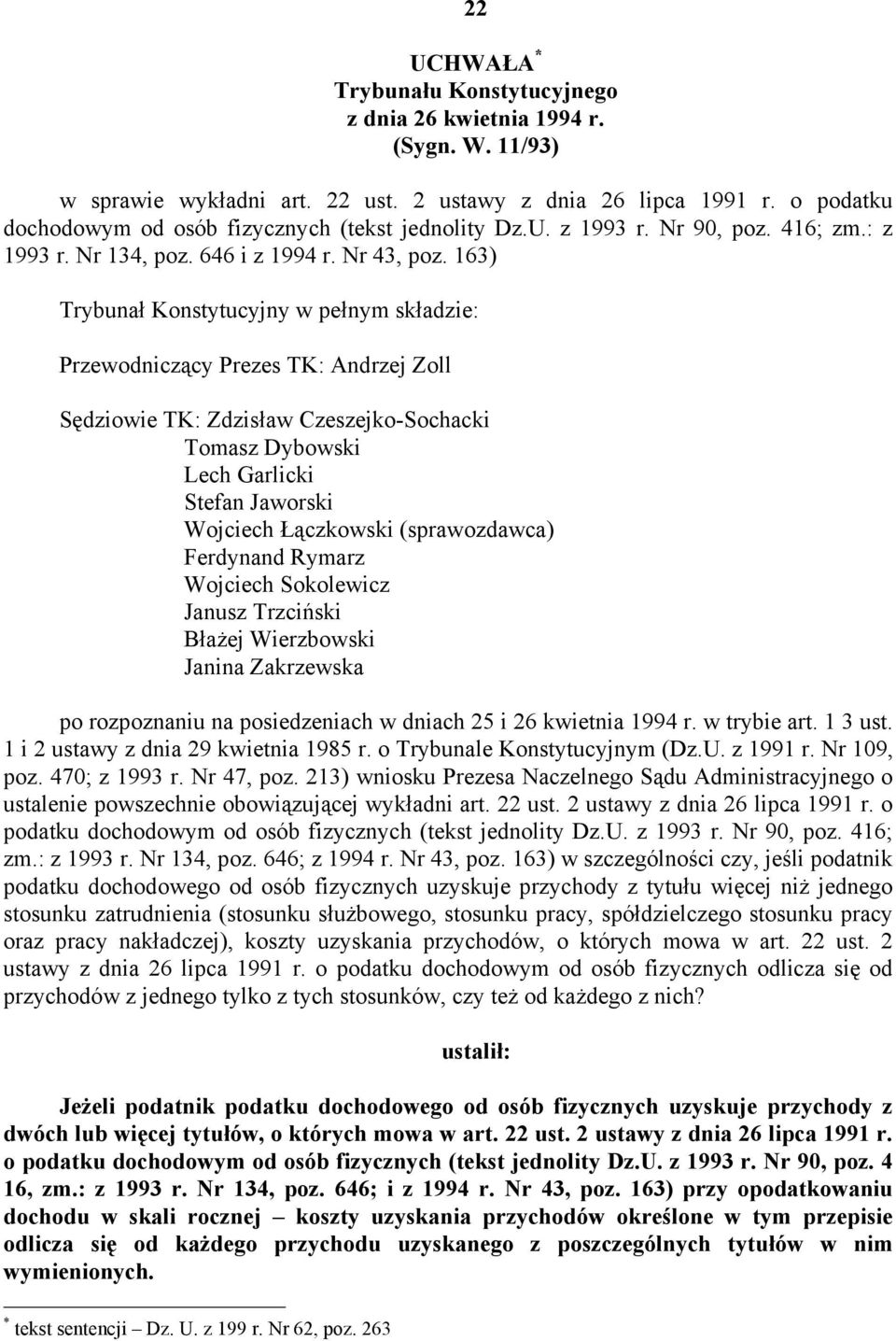 163) Trybunał Konstytucyjny w pełnym składzie: Przewodniczący Prezes TK: Andrzej Zoll Sędziowie TK: Zdzisław Czeszejko-Sochacki Tomasz Dybowski Lech Garlicki Stefan Jaworski Wojciech Łączkowski