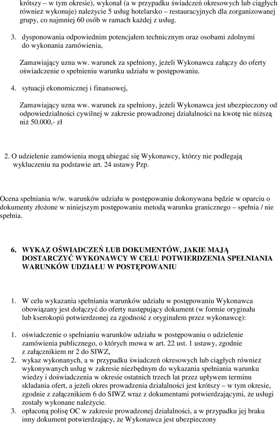 warunek za spełniony, jeżeli Wykonawca załączy do oferty oświadczenie o spełnieniu warunku udziału w postępowaniu. 4. sytuacji ekonomicznej i finansowej, Zamawiający uzna ww.