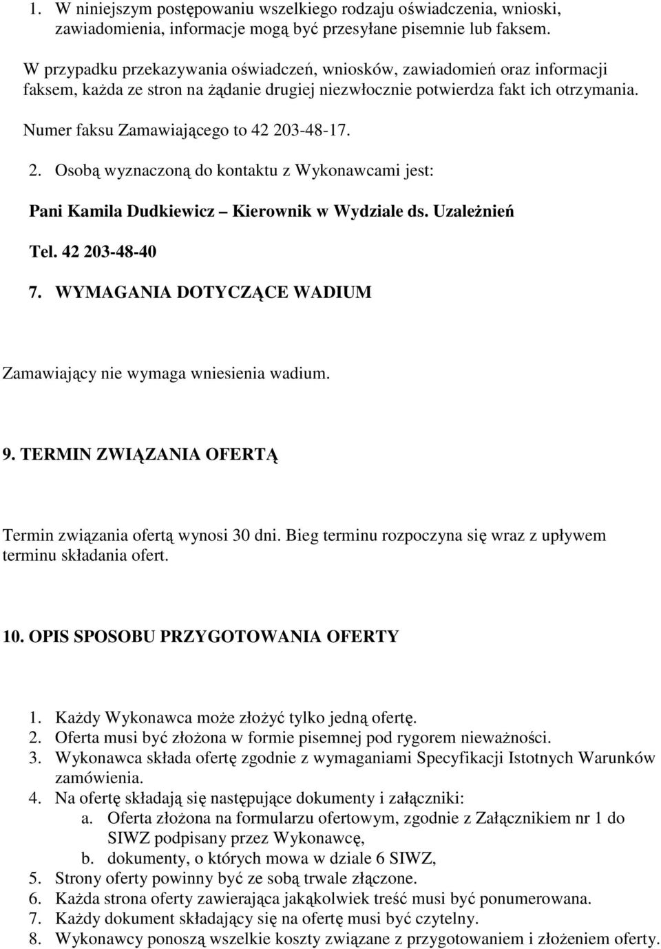 Numer faksu Zamawiającego to 42 203-48-17. 2. Osobą wyznaczoną do kontaktu z Wykonawcami jest: Pani Kamila Dudkiewicz Kierownik w Wydziale ds. Uzależnień Tel. 42 203-48-40 7.