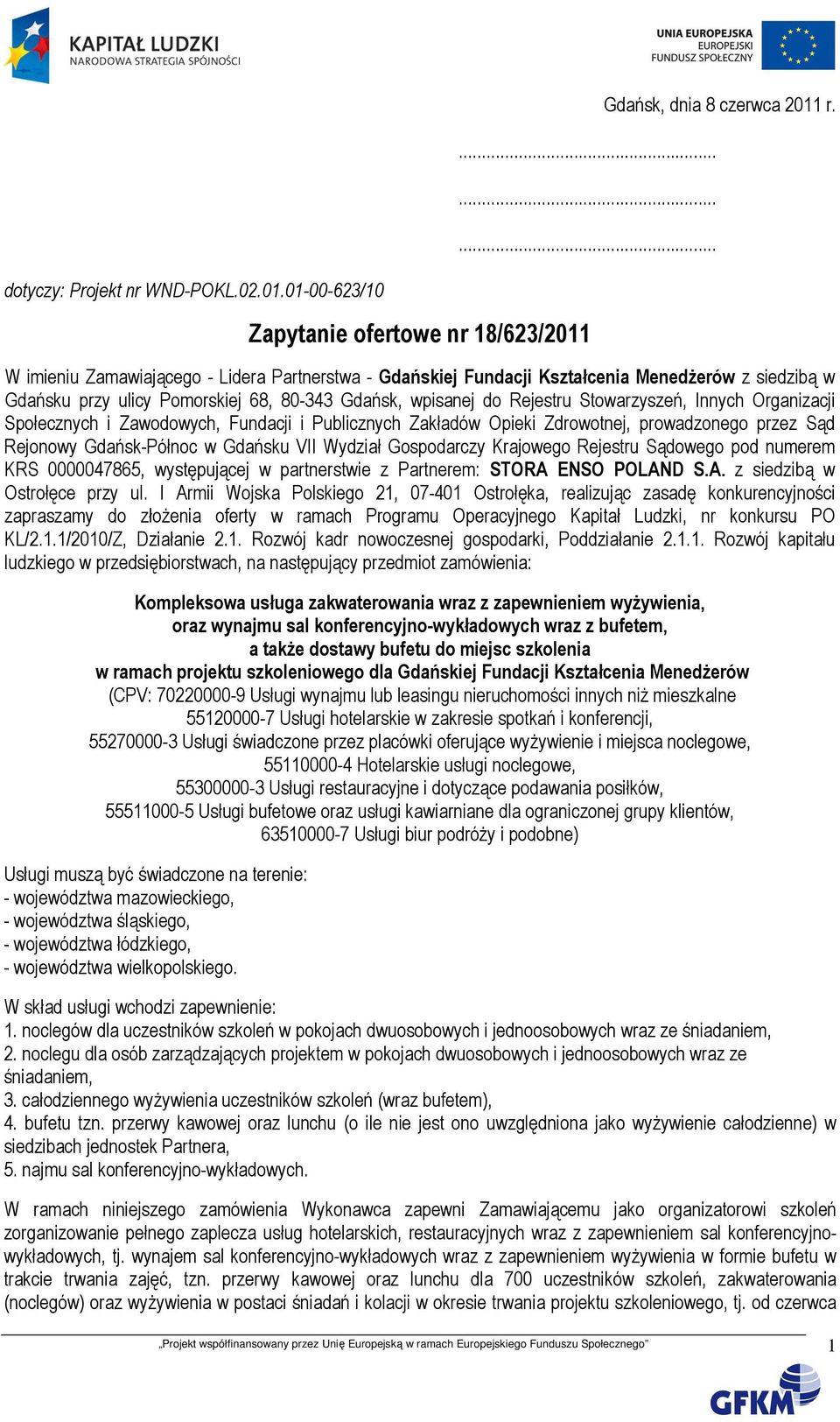 01-00-623/10 Zapytanie ofertowe nr 18/623/2011 W imieniu Zamawiającego - Lidera Partnerstwa - Gdańskiej Fundacji Kształcenia MenedŜerów z siedzibą w Gdańsku przy ulicy Pomorskiej 68, 80-343 Gdańsk,