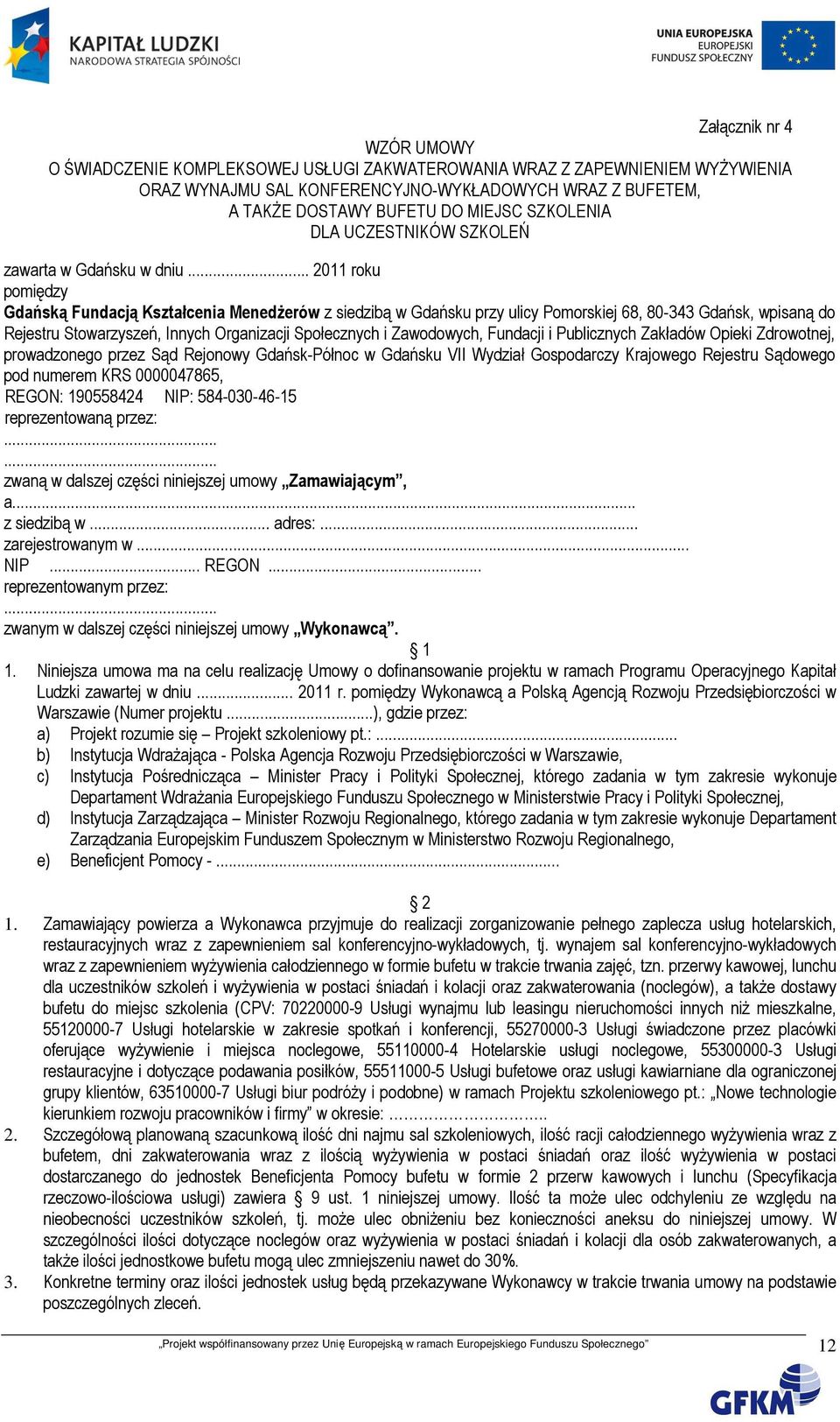 .. 2011 roku pomiędzy Gdańską Fundacją Kształcenia MenedŜerów z siedzibą w Gdańsku przy ulicy Pomorskiej 68, 80-343 Gdańsk, wpisaną do Rejestru Stowarzyszeń, Innych Organizacji Społecznych i