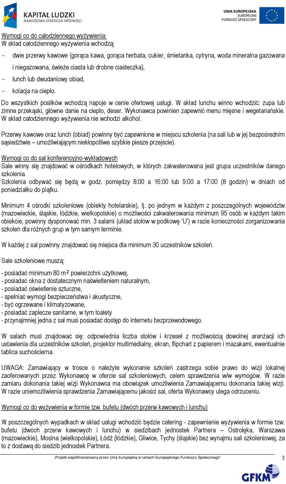 W skład lunchu winno wchodzić: zupa lub zimne przekąski, główne danie na ciepło, deser. Wykonawca powinien zapewnić menu mięsne i wegetariańskie. W skład całodziennego wyŝywienia nie wchodzi alkohol.